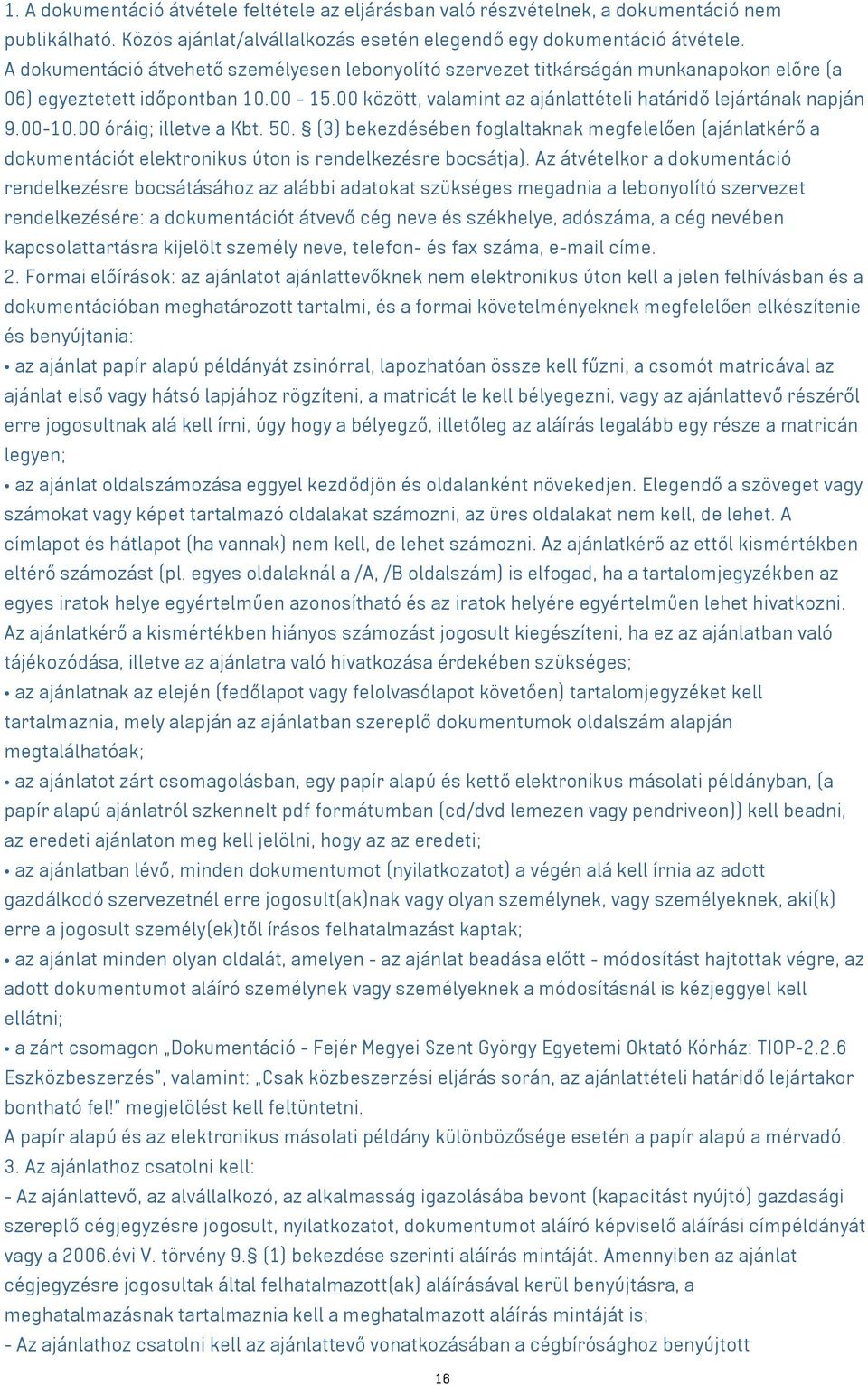 00 óráig; illetve a Kbt. 50. (3) bekezdésében foglaltaknak megfelelően (ajánlatkérő a dokumentációt elektronikus úton is rendelkezésre bocsátja).