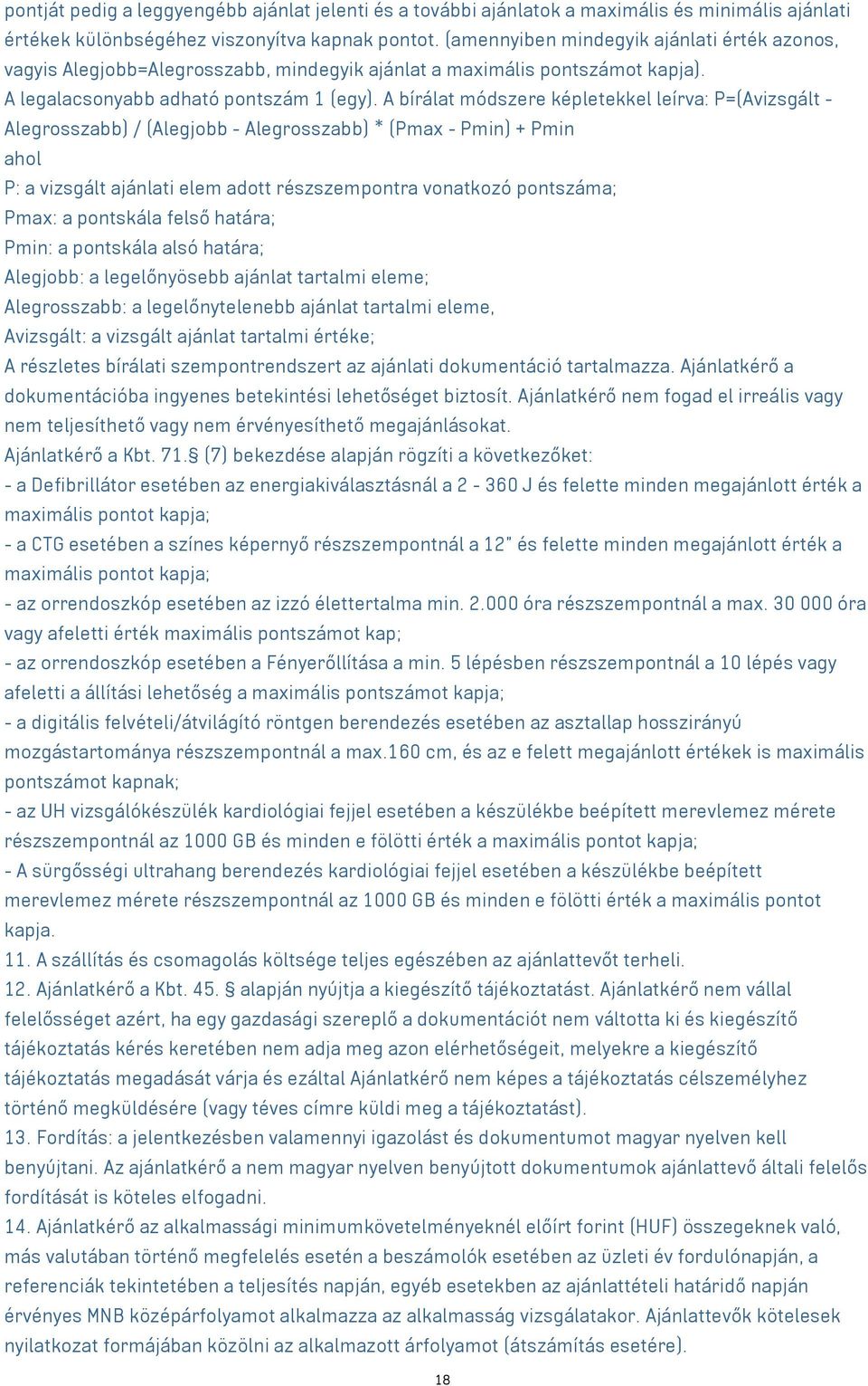 A bírálat módszere képletekkel leírva: P=(Avizsgált - Alegrosszabb) / (Alegjobb - Alegrosszabb) * (Pmax - Pmin) + Pmin ahol P: a vizsgált ajánlati elem adott részszempontra vonatkozó pontszáma; Pmax: