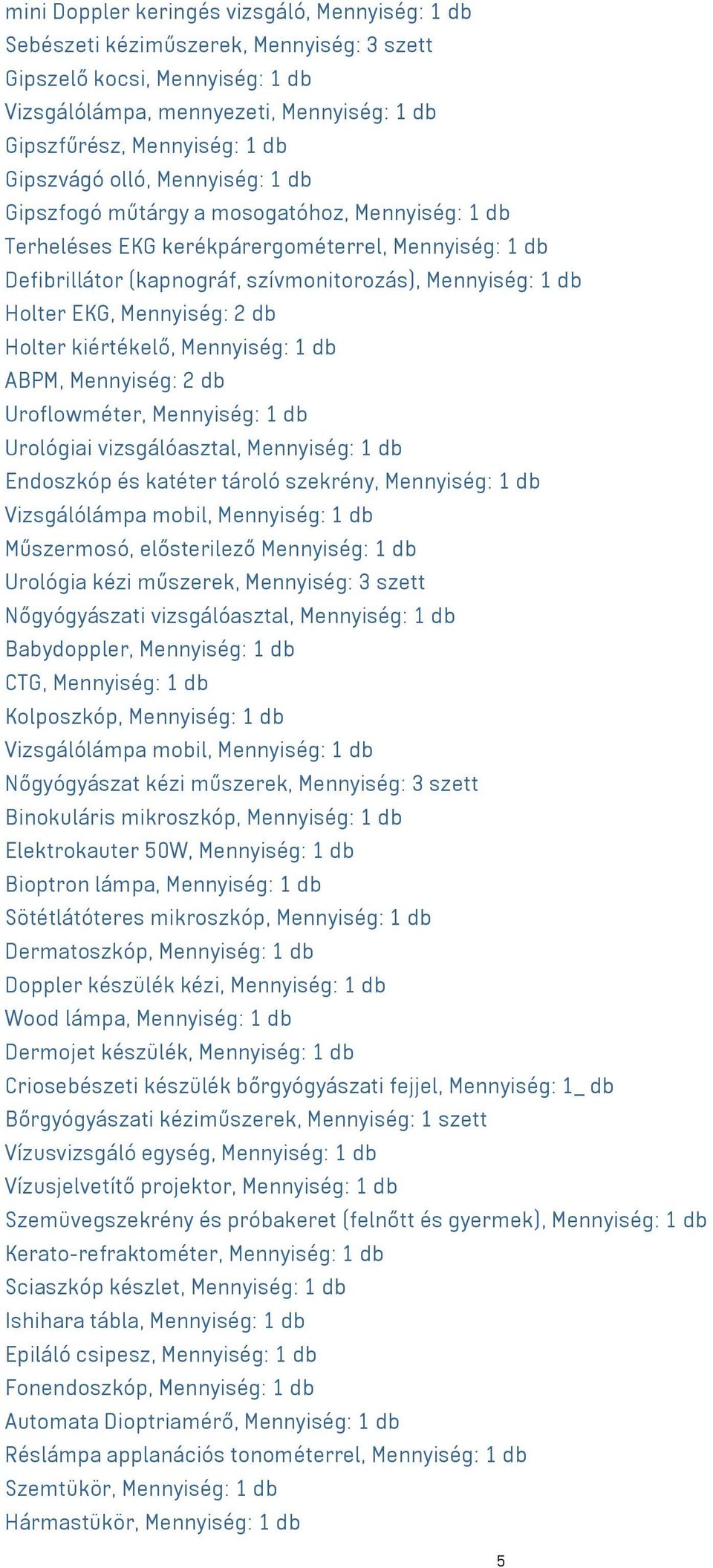 Holter EKG, Mennyiség: 2 db Holter kiértékelő, Mennyiség: 1 db ABPM, Mennyiség: 2 db Uroflowméter, Mennyiség: 1 db Urológiai vizsgálóasztal, Mennyiség: 1 db Endoszkóp és katéter tároló szekrény,