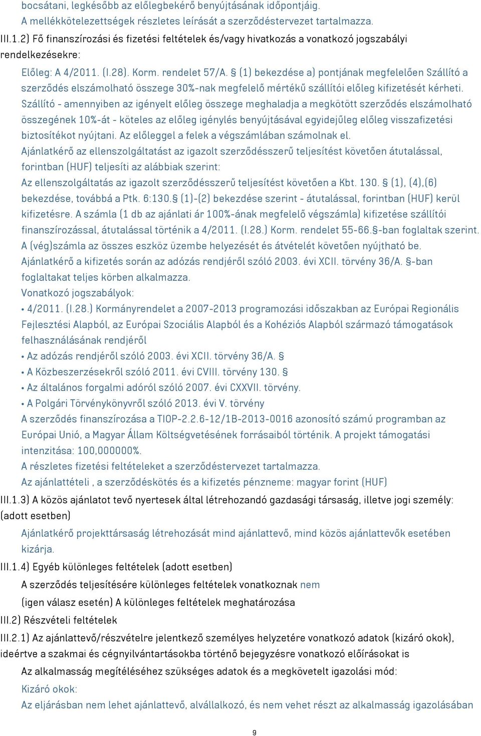 (1) bekezdése a) pontjának megfelelően Szállító a szerződés elszámolható összege 30%-nak megfelelő mértékű szállítói előleg kifizetését kérheti.