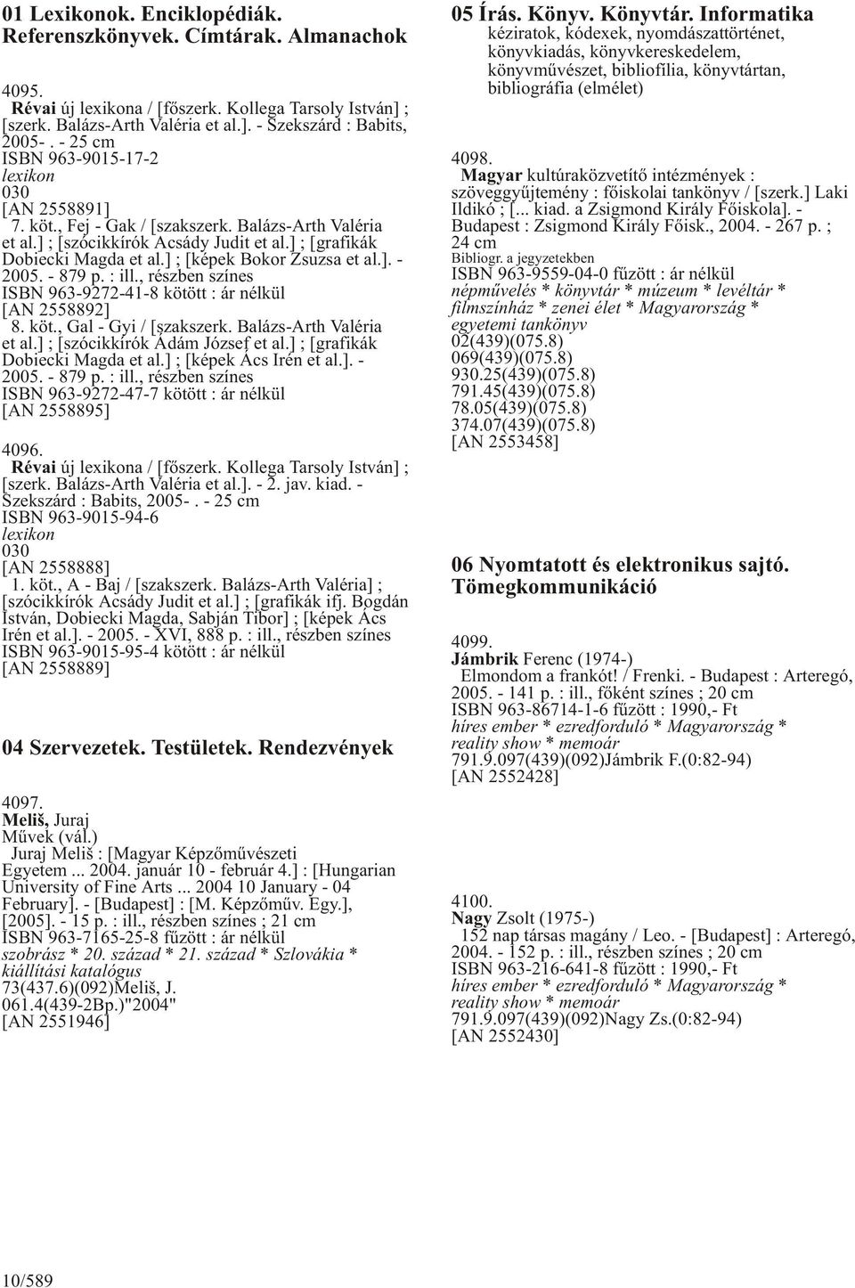 ] ; [képek Bokor Zsuzsa et al.]. - 2005. - 879 p. : ill., részben színes ISBN 963-9272-41-8 kötött : ár nélkül [AN 2558892] 8. köt., Gal - Gyi / [szakszerk. Balázs-Arth Valéria et al.