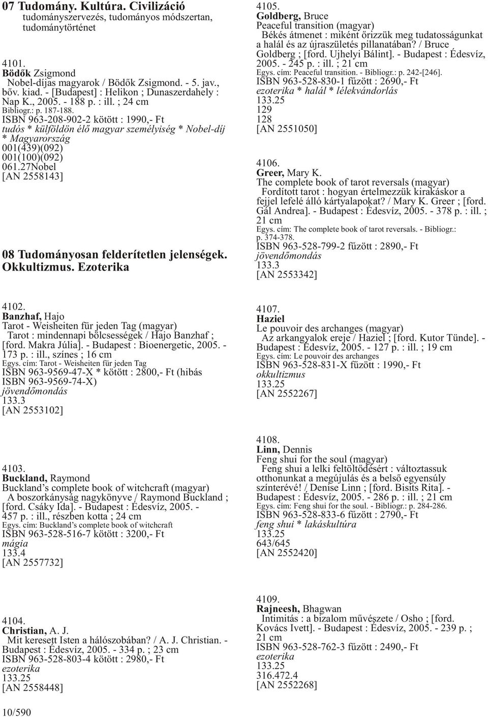 ISBN 963-208-902-2 kötött : 1990,- Ft tudós * külföldön élõ magyar személyiség * Nobel-díj * Magyarország 001(439)(092) 001(100)(092) 061.27Nobel [AN 2558143] 08 Tudományosan felderítetlen jelenségek.