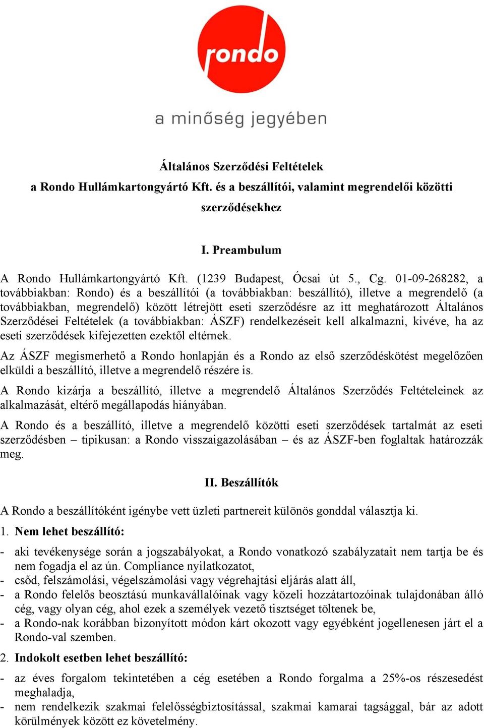 Általános Szerződései Feltételek (a továbbiakban: ÁSZF) rendelkezéseit kell alkalmazni, kivéve, ha az eseti szerződések kifejezetten ezektől eltérnek.