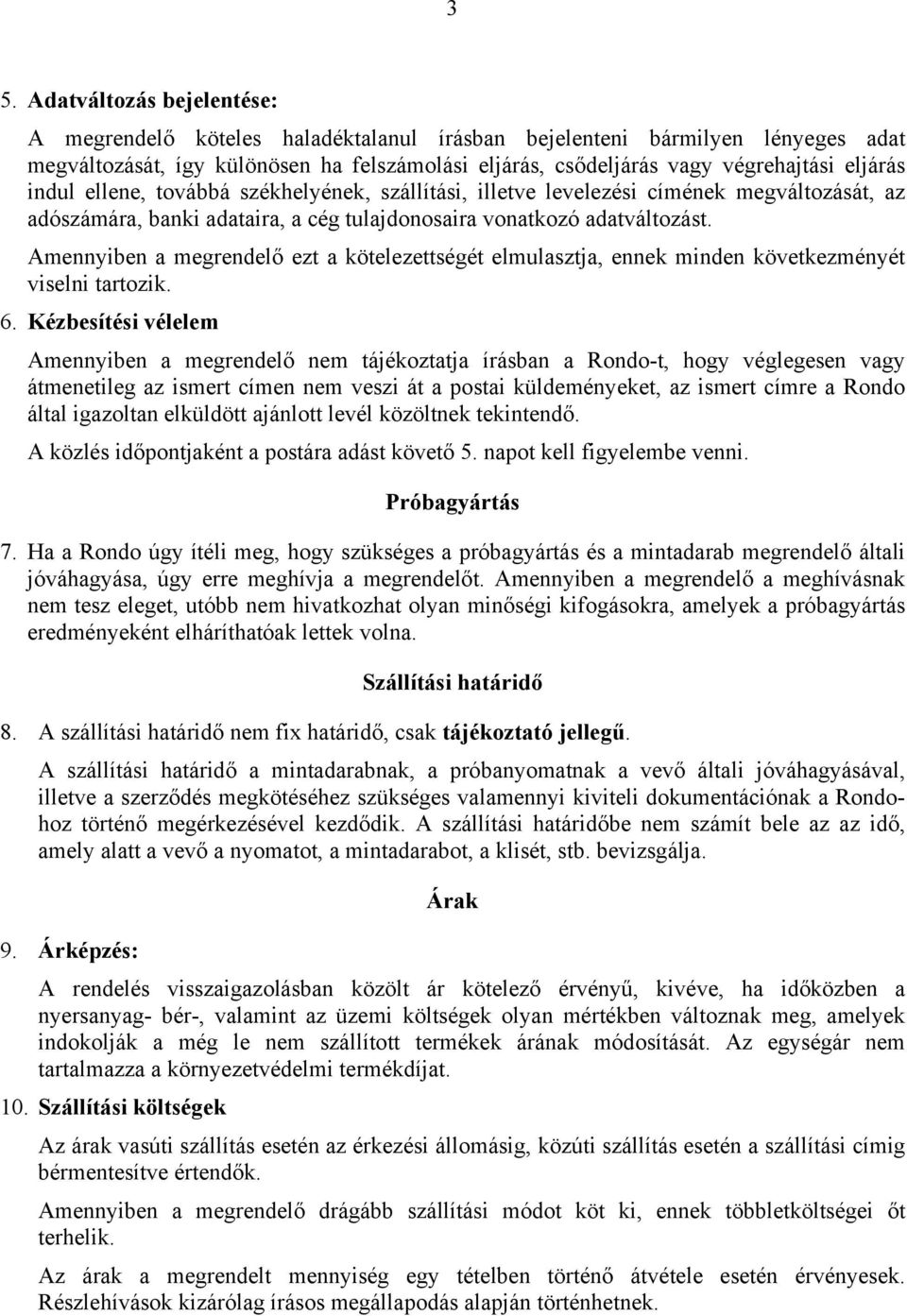 Amennyiben a megrendelő ezt a kötelezettségét elmulasztja, ennek minden következményét viselni tartozik. 6.