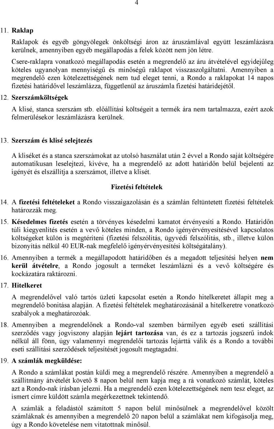 Amennyiben a megrendelő ezen kötelezettségének nem tud eleget tenni, a Rondo a raklapokat 14 napos fizetési határidővel leszámlázza, függetlenül az áruszámla fizetési határidejétől. 12.