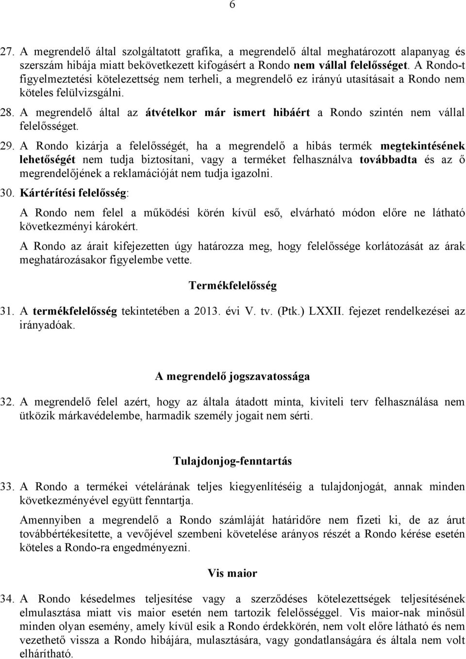 A megrendelő által az átvételkor már ismert hibáért a Rondo szintén nem vállal felelősséget. 29.