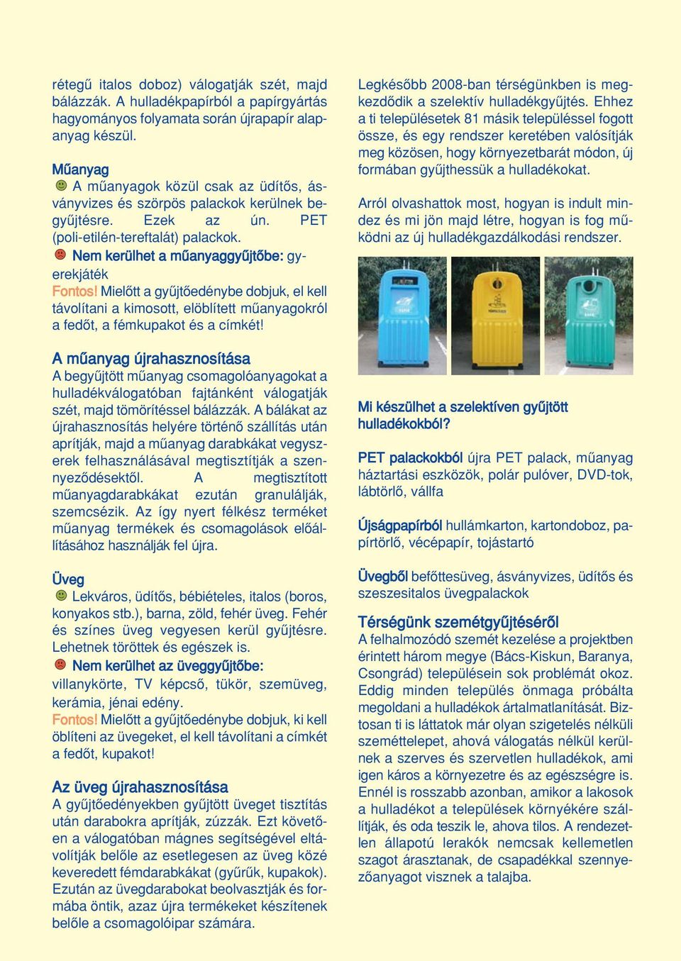 Nem kerülhet a mûanyaggyûjtôbe: gyerek játék Fontos! Mielôtt a gyûjtôedénybe dobjuk, el kell távolítani a kimosott, elöblített mûa nya gokról a fedôt, a fémkupakot és a címkét!