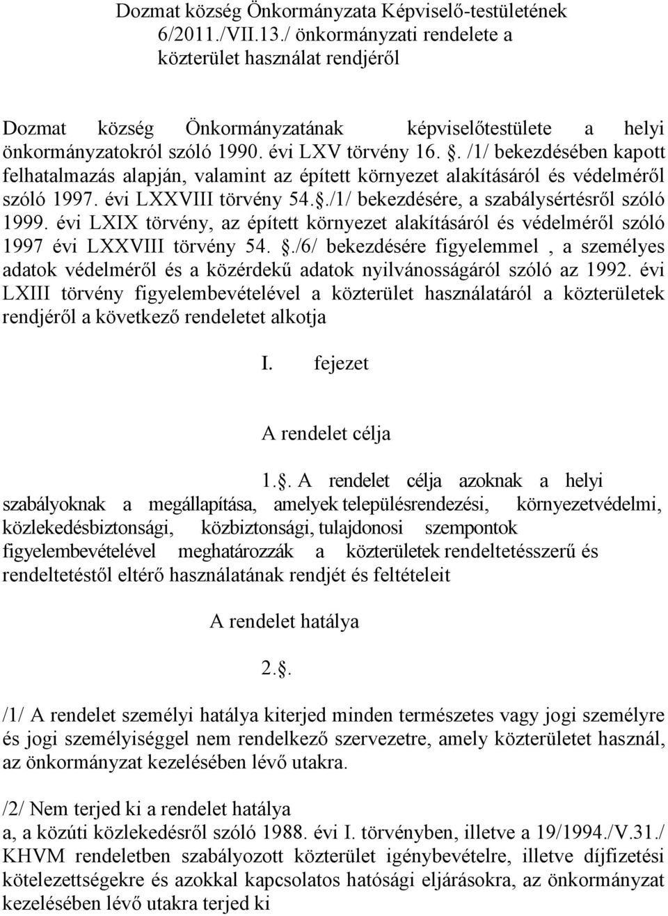 . /1/ bekezdésében kapott felhatalmazás alapján, valamint az épített környezet alakításáról és védelméről szóló 1997. évi LXXVIII törvény 54../1/ bekezdésére, a szabálysértésről szóló 1999.