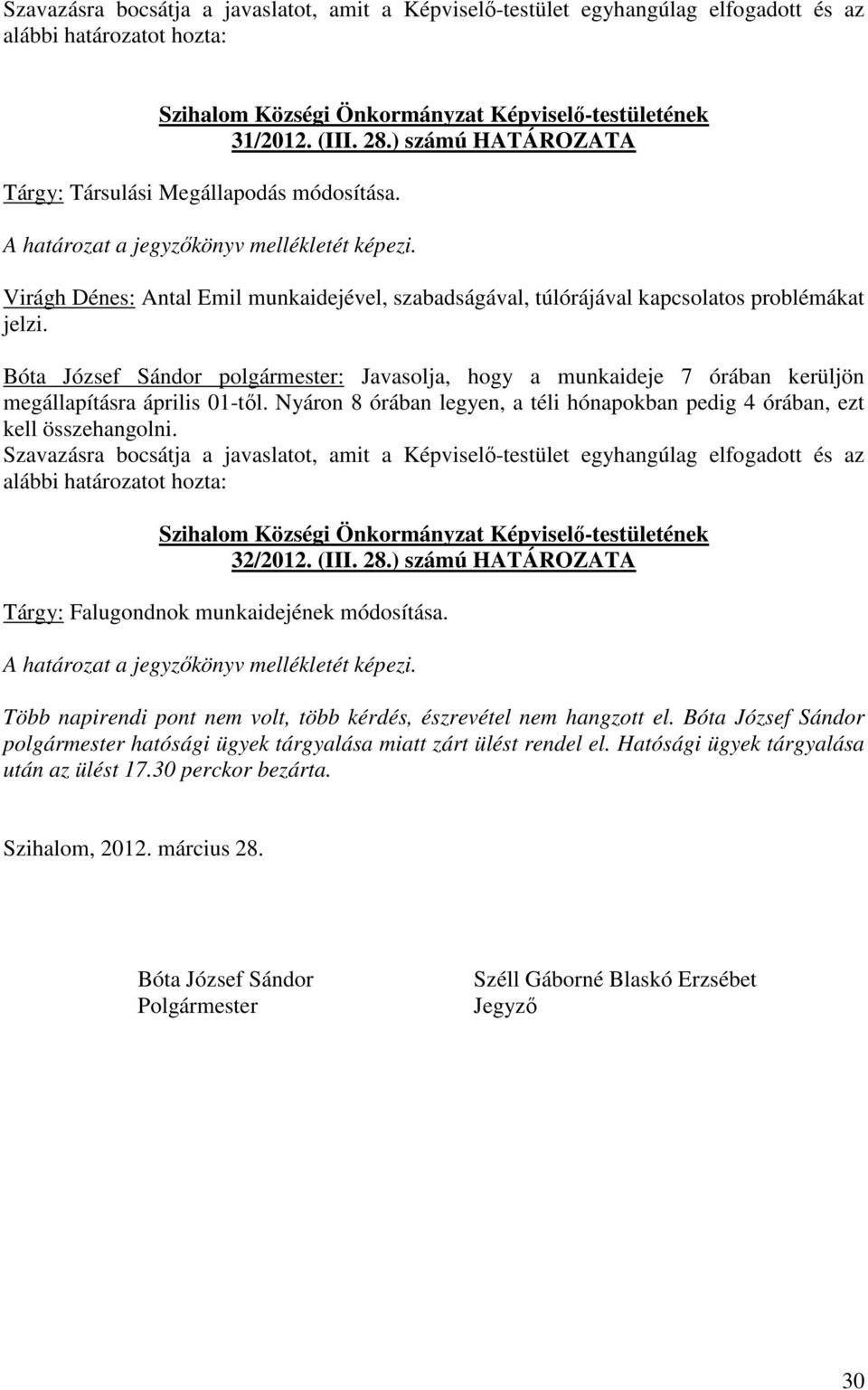 Bóta József Sándor polgármester: Javasolja, hogy a munkaideje 7 órában kerüljön megállapításra április 01-től. Nyáron 8 órában legyen, a téli hónapokban pedig 4 órában, ezt kell összehangolni.