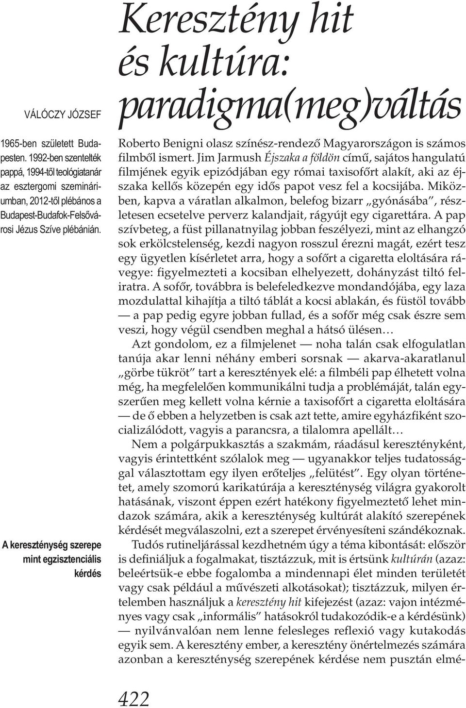 Jim Jarmush Éjszaka a földön című, sajátos hangulatú filmjének egyik epizódjában egy római taxisofőrt alakít, aki az éjszaka kellős közepén egy idős papot vesz fel a kocsijába.