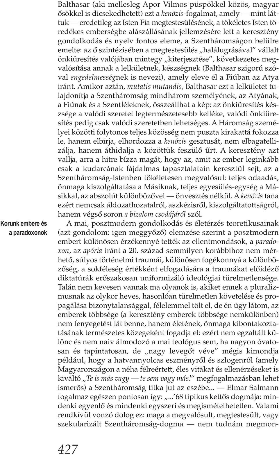 megtestesülés halálugrásával vállalt önkiüresítés valójában mintegy kiterjesztése, következetes megvalósítása annak a lelkületnek, készségnek (Balthasar szigorú szóval engedelmességnek is nevezi),