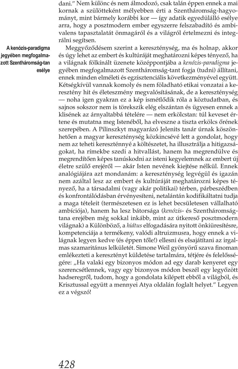 posztmodern ember egyszerre felszabadító és ambivalens tapasztalatát önmagáról és a világról értelmezni és integrálni segítsen.