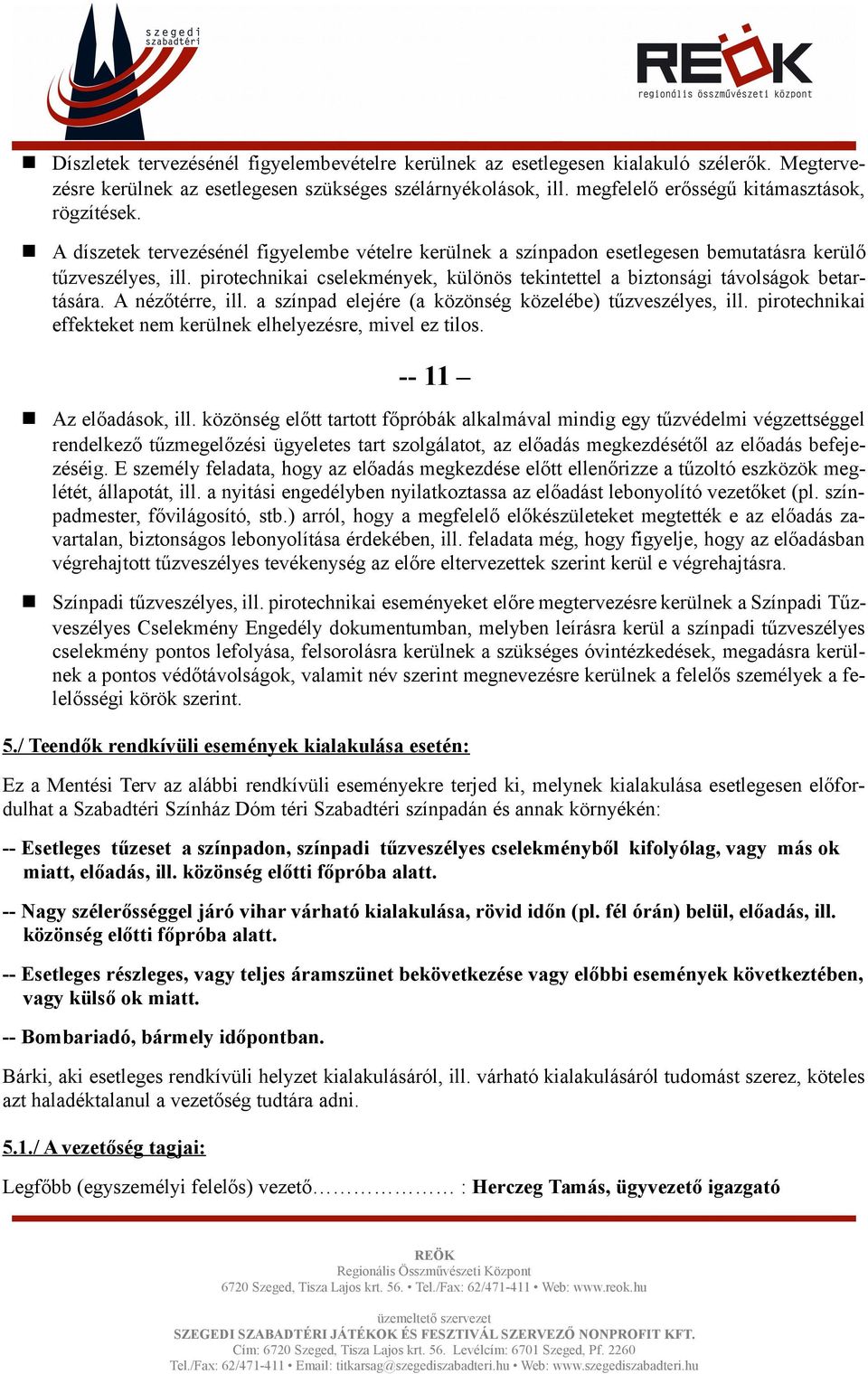 pirotechnikai cselekmények, különös tekintettel a biztonsági távolságok betartására. A nézőtérre, ill. a színpad elejére (a közönség közelébe) tűzveszélyes, ill.