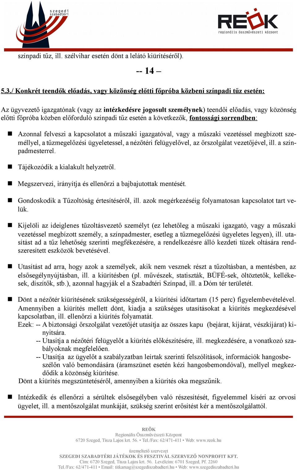 közben előforduló színpadi tűz esetén a következők, fontossági sorrendben: Azonnal felveszi a kapcsolatot a műszaki igazgatóval, vagy a műszaki vezetéssel megbízott személlyel, a tűzmegelőzési