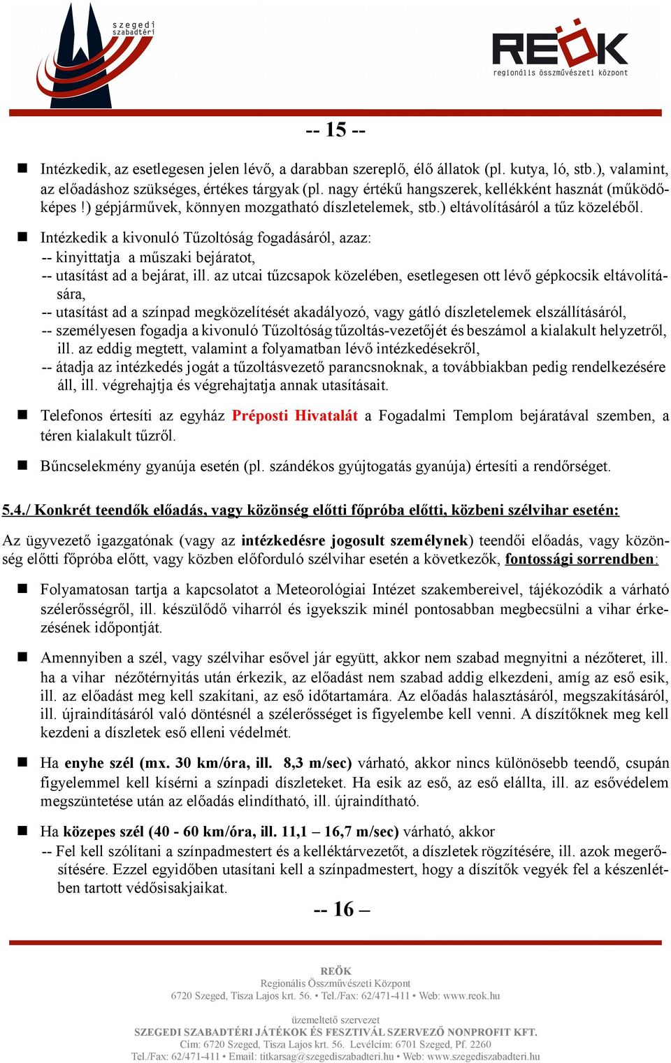Intézkedik a kivonuló Tűzoltóság fogadásáról, azaz: -- kinyittatja a műszaki bejáratot, -- utasítást ad a bejárat, ill.