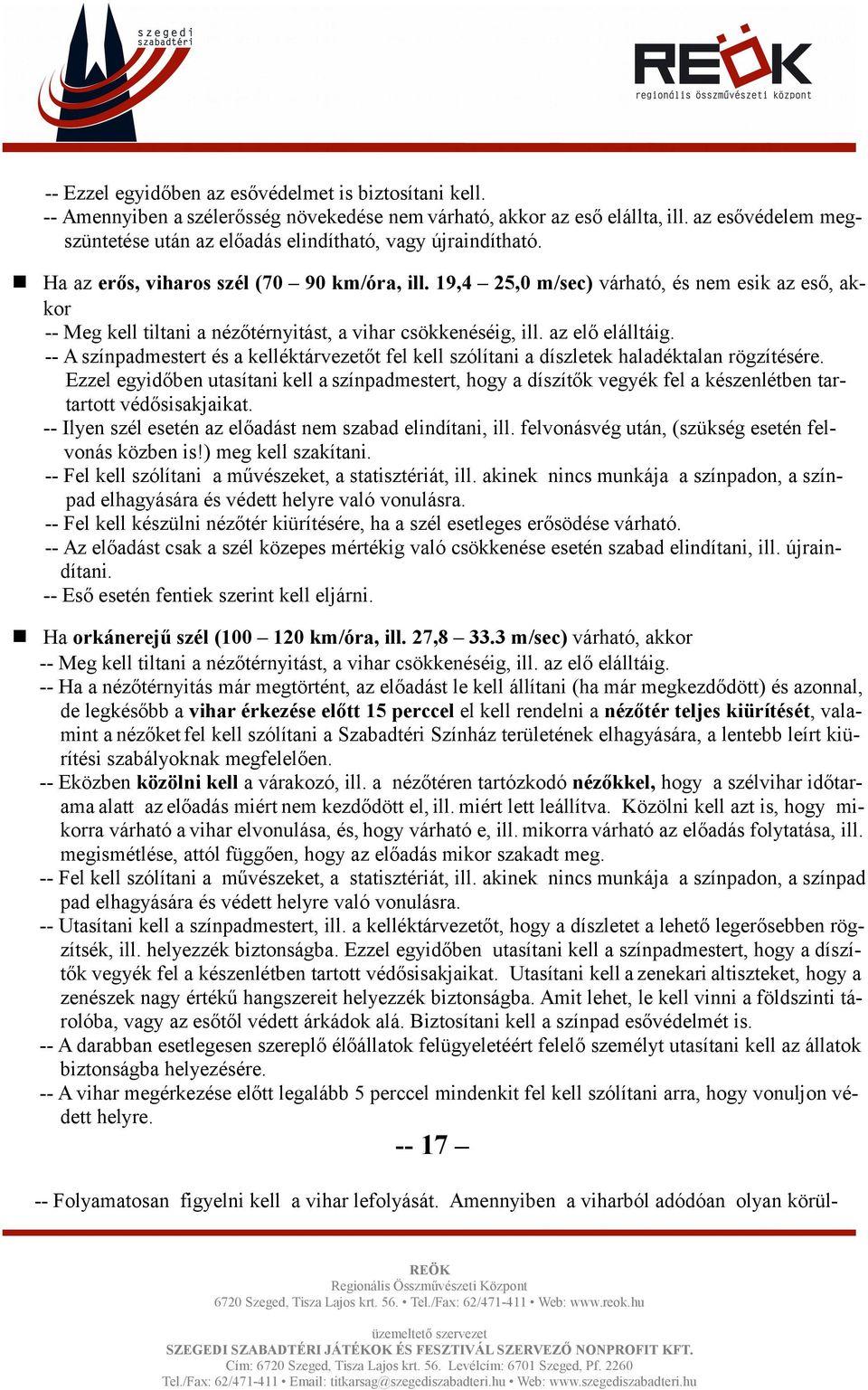 19,4 25,0 m/sec) várható, és nem esik az eső, akkor -- Meg kell tiltani a nézőtérnyitást, a vihar csökkenéséig, ill. az elő elálltáig.