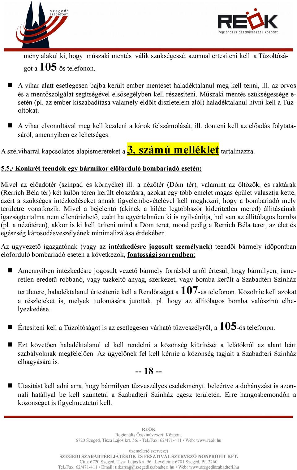 Műszaki mentés szükségessége esetén (pl. az ember kiszabadítása valamely eldőlt díszletelem alól) haladéktalanul hívni kell a Tűzoltókat.