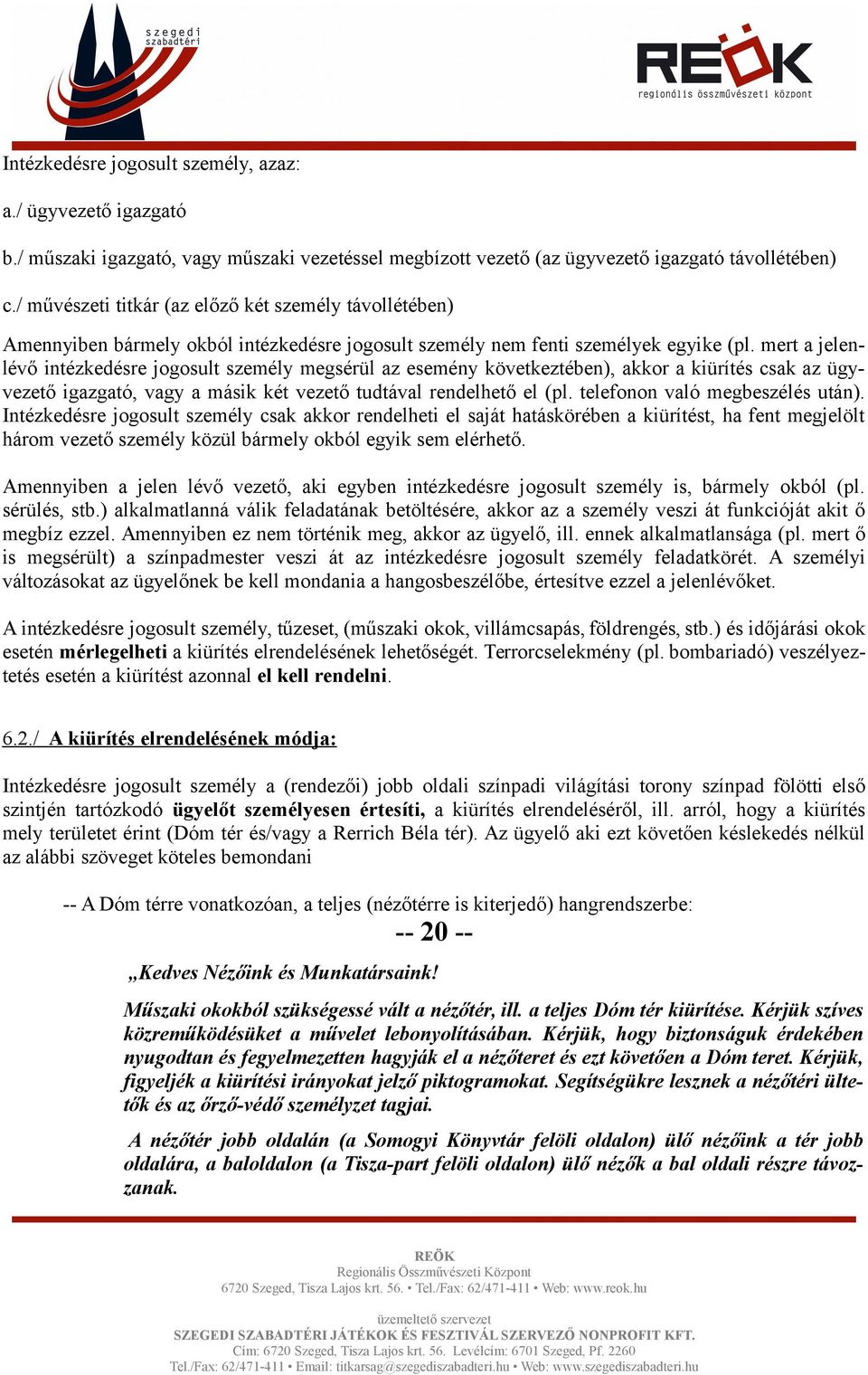mert a jelenlévő intézkedésre jogosult személy megsérül az esemény következtében), akkor a kiürítés csak az ügyvezető igazgató, vagy a másik két vezető tudtával rendelhető el (pl.
