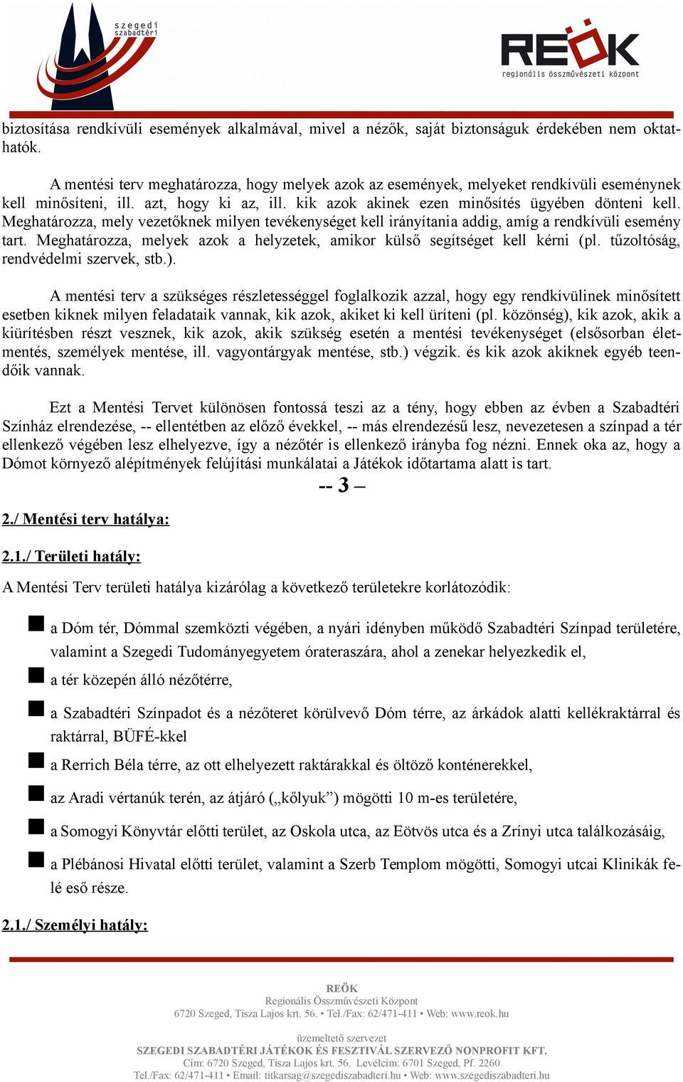 Meghatározza, mely vezetőknek milyen tevékenységet kell irányítania addig, amíg a rendkívüli esemény tart. Meghatározza, melyek azok a helyzetek, amikor külső segítséget kell kérni (pl.