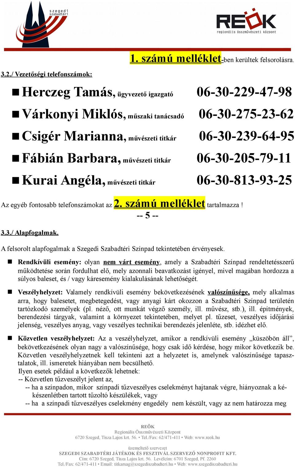 06-30-205-79-11 Barbara, művészeti titkár Kurai Angéla, művészeti titkár Az egyéb fontosabb telefonszámokat az 06-30-813-93-25 2. számú melléklet tartalmazza! -- 5 -- 3.3./ Alapfogalmak.