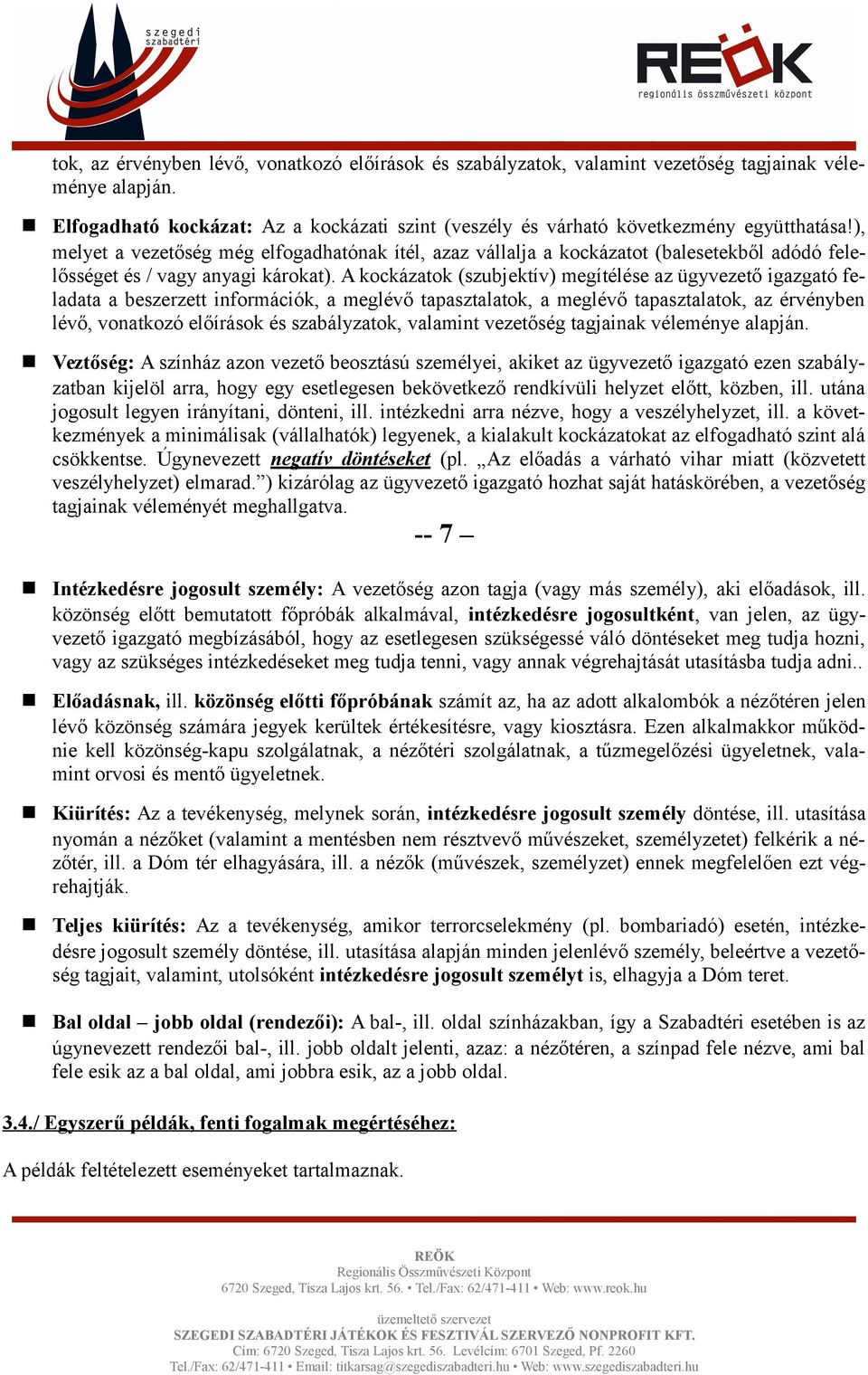 A kockázatok (szubjektív) megítélése az ügyvezető igazgató feladata a beszerzett információk, a meglévő tapasztalatok, a meglévő tapasztalatok, az érvényben lévő, vonatkozó előírások és szabályzatok,