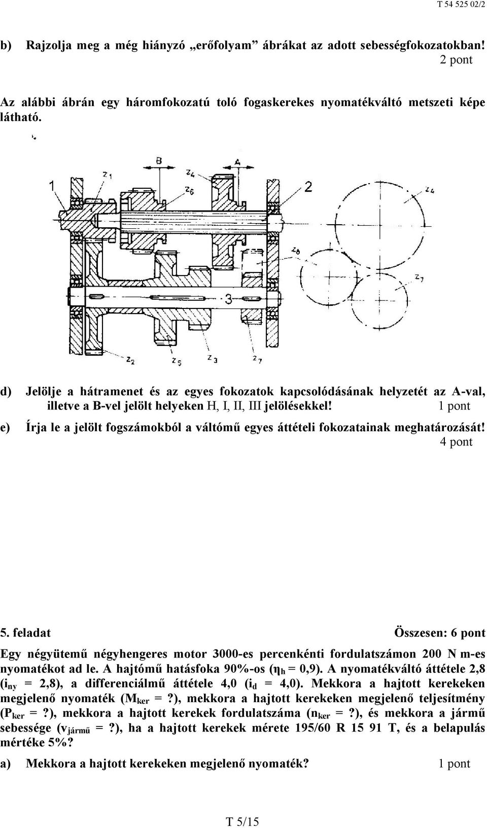 e) Írja le a jelölt fogszámokból a váltómű egyes áttételi fokozatainak meghatározását! 4 pont 5.