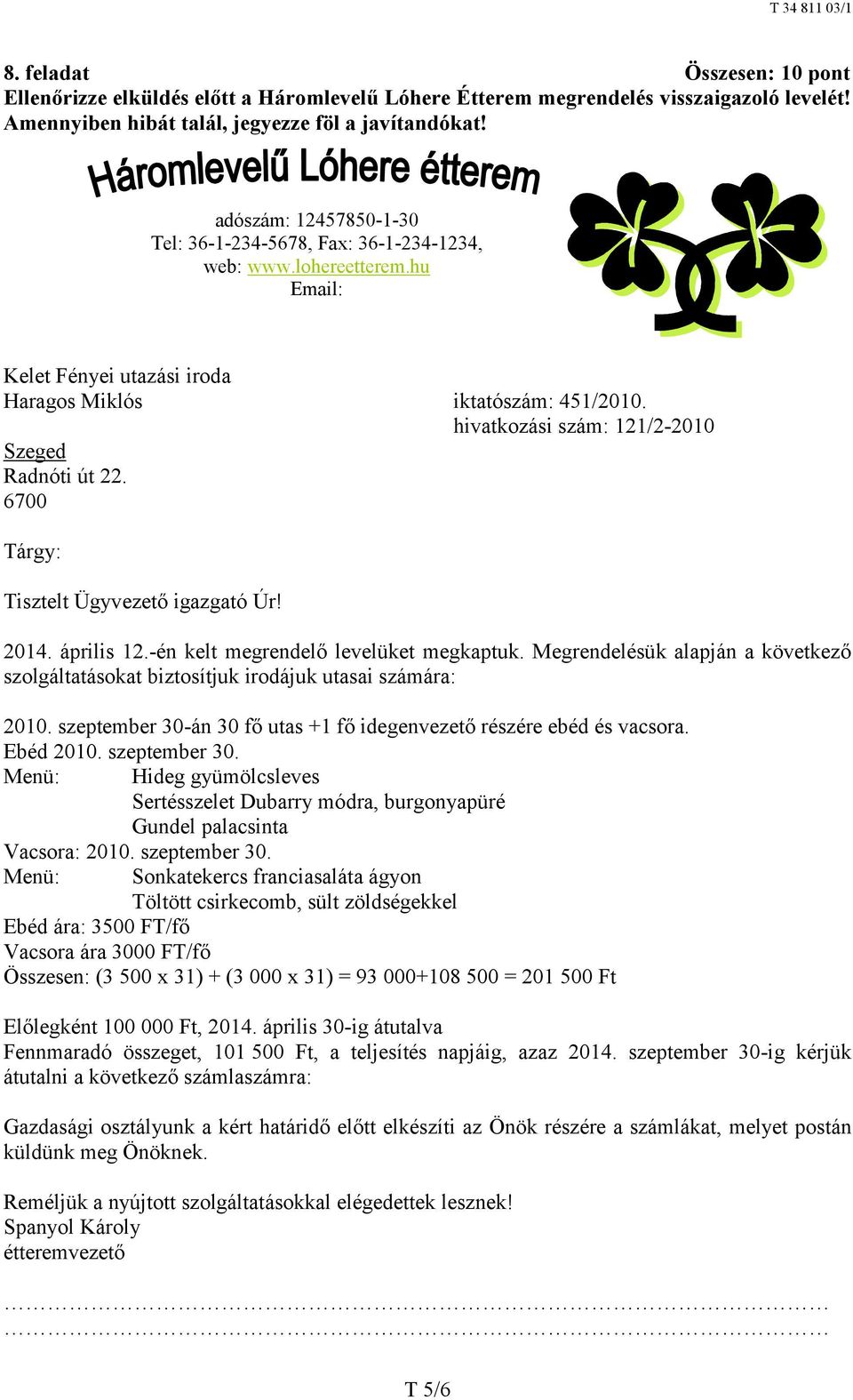 hivatkozási szám: 121/2-2010 Szeged Radnóti út 22. 6700 Tárgy: Tisztelt Ügyvezető igazgató Úr! 2014. április 12.-én kelt megrendelő levelüket megkaptuk.