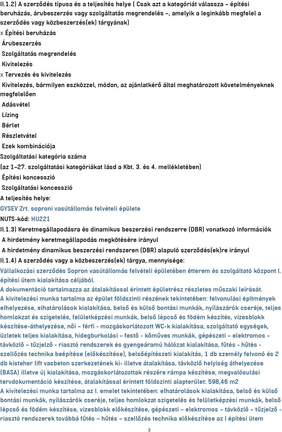 követelményeknek megfelelően Adásvétel Lízing Bérlet Részletvétel Ezek kombinációja Szolgáltatási kategória száma (az 1 27. szolgáltatási kategóriákat lásd a Kbt. 3. és 4.