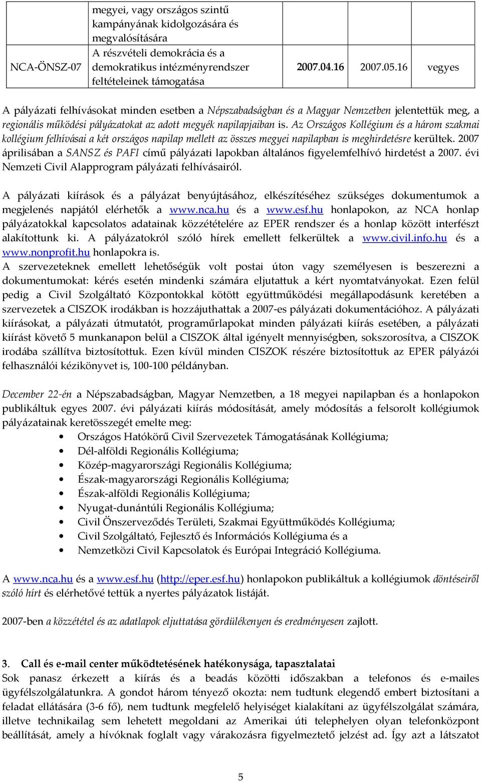 Az Országos Kollégium és a három szakmai kollégium felhívásai a két országos napilap mellett az összes megyei napilapban is meghirdetésre kerültek.