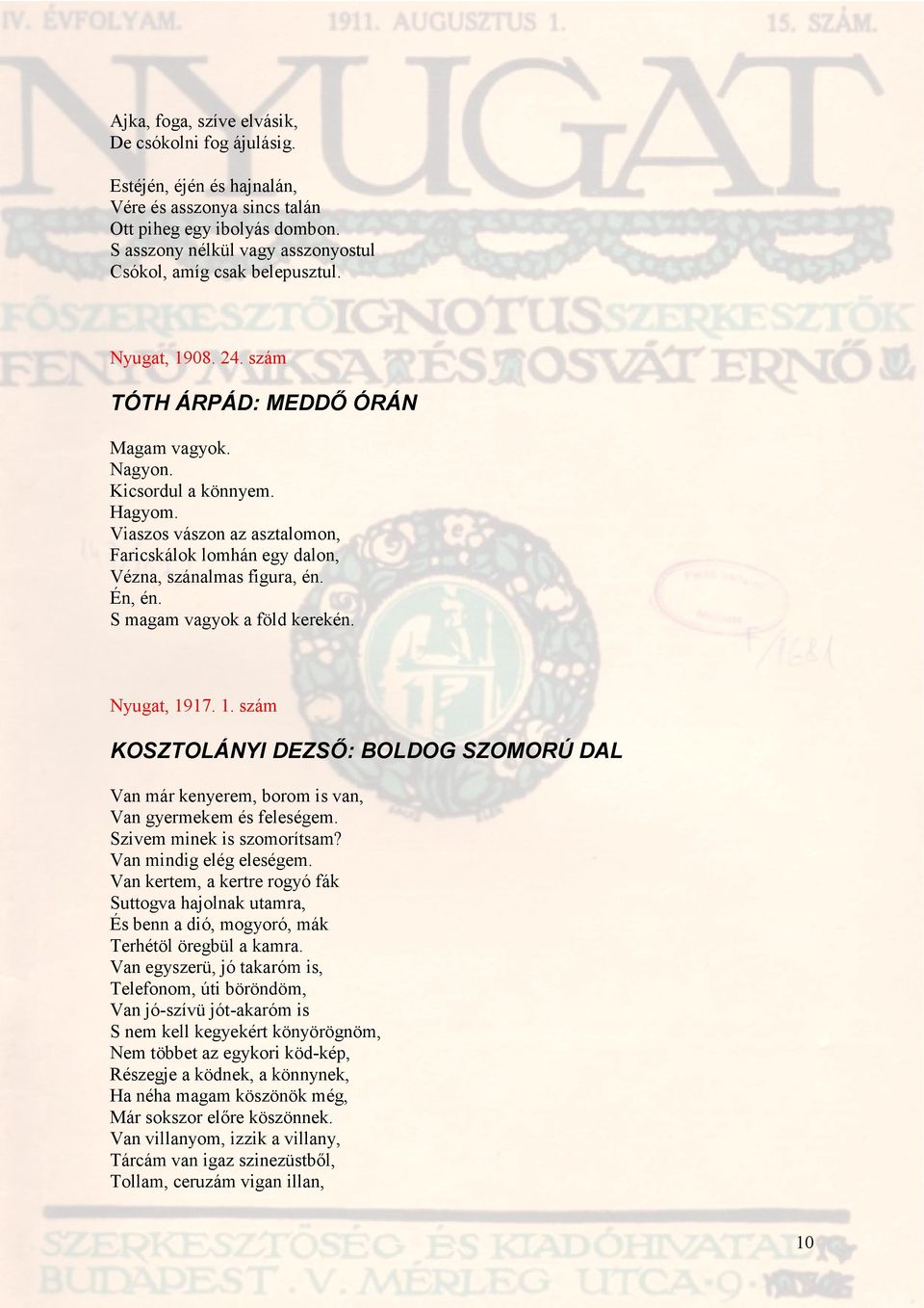 Viaszos vászon az asztalomon, Faricskálok lomhán egy dalon, Vézna, szánalmas figura, én. Én, én. S magam vagyok a föld kerekén. Nyugat, 19