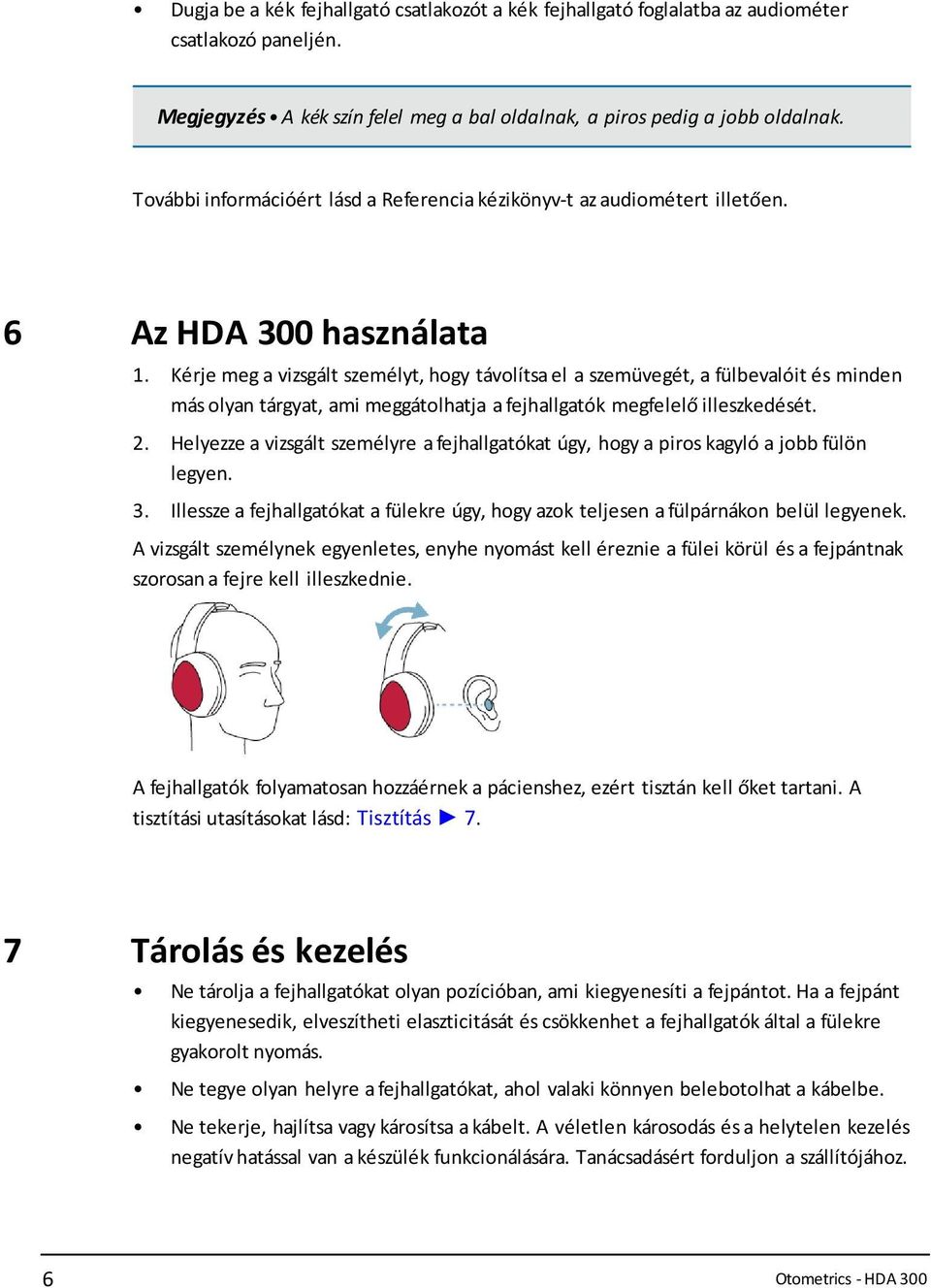 Kérje meg a vizsgált személyt, hogy távolítsa el a szemüvegét, a fülbevalóit és minden más olyan tárgyat, ami meggátolhatja a fejhallgatók megfelelő illeszkedését. 2.