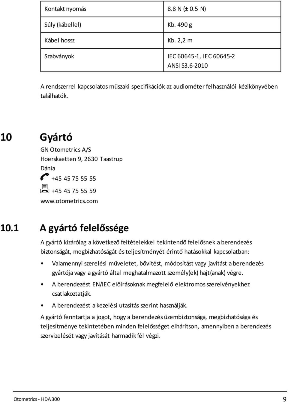 10 Gyártó GN Otometrics A/S Hoerskaetten 9, 2630 Taastrup Dánia +45 45 75 55 55 +45 45 75 55 59 www.otometrics.com 10.