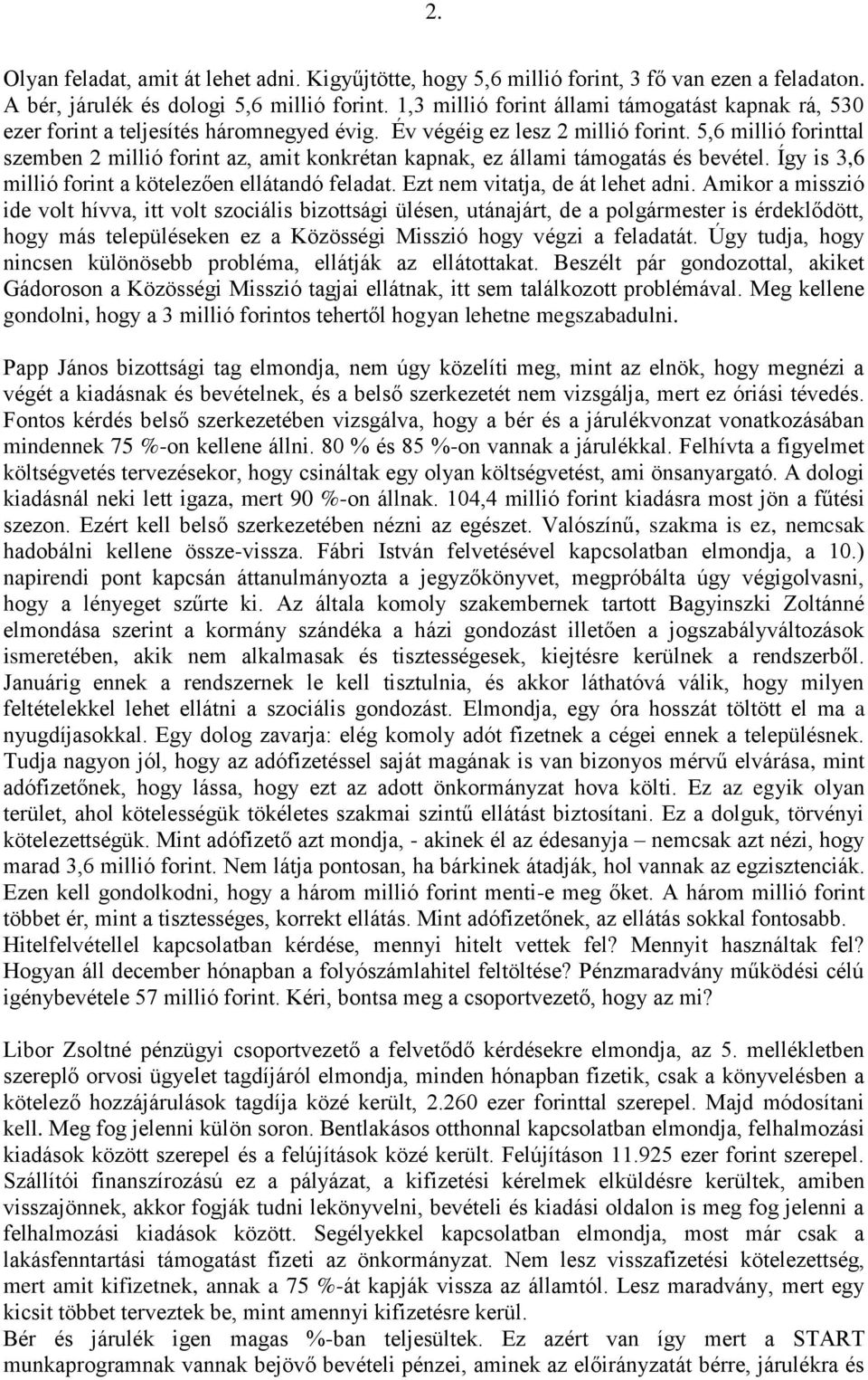 5,6 millió forinttal szemben 2 millió forint az, amit konkrétan kapnak, ez állami támogatás és bevétel. Így is 3,6 millió forint a kötelezően ellátandó feladat. Ezt nem vitatja, de át lehet adni.