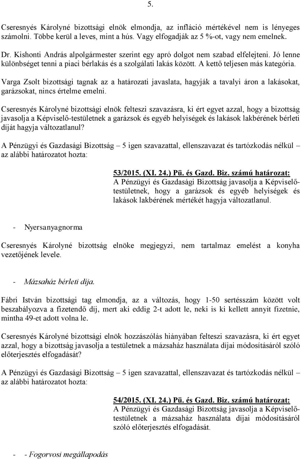 Varga Zsolt bizottsági tagnak az a határozati javaslata, hagyják a tavalyi áron a lakásokat, garázsokat, nincs értelme emelni.