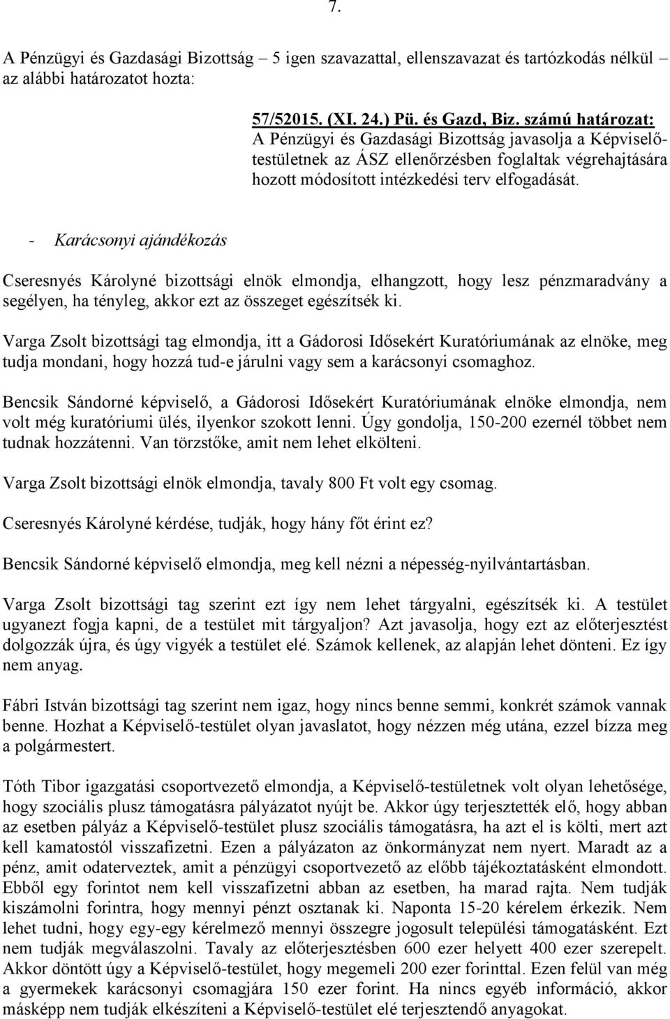 Varga Zsolt bizottsági tag elmondja, itt a Gádorosi Idősekért Kuratóriumának az elnöke, meg tudja mondani, hogy hozzá tud-e járulni vagy sem a karácsonyi csomaghoz.