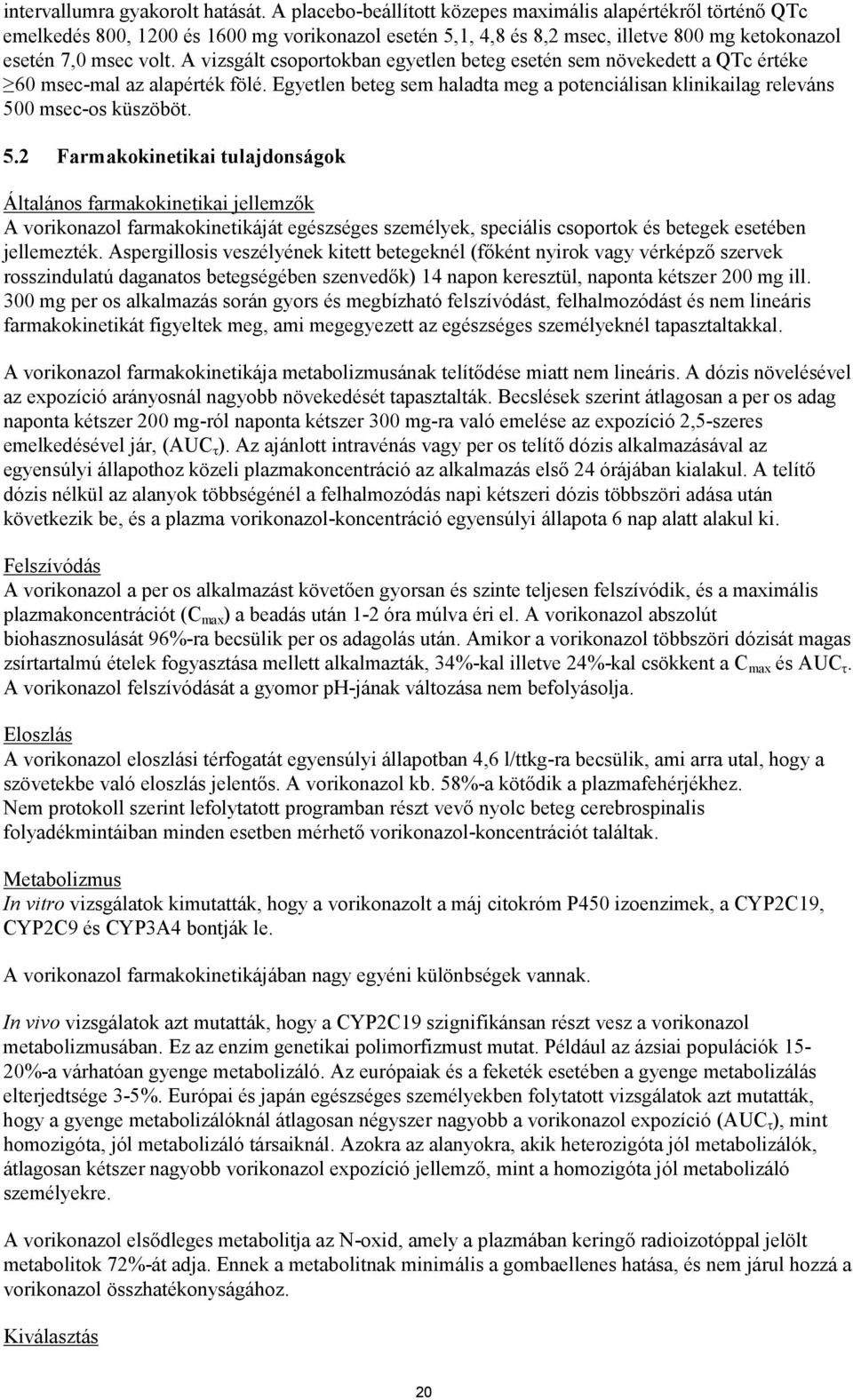 A vizsgált csoportokban egyetlen beteg esetén sem növekedett a QTc értéke 60 msec-mal az alapérték fölé. Egyetlen beteg sem haladta meg a potenciálisan klinikailag releváns 50