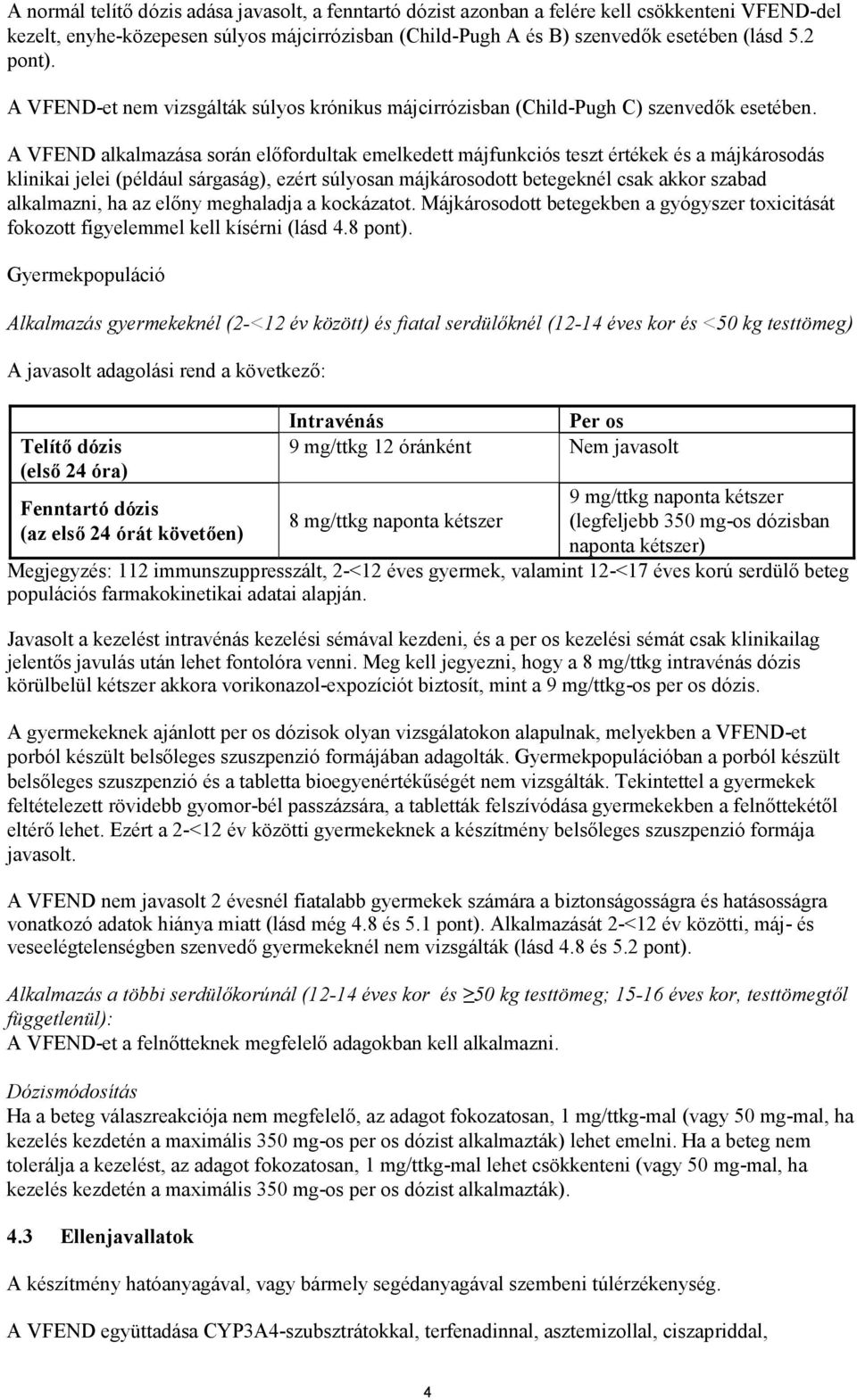 A VFEND alkalmazása során előfordultak emelkedett májfunkciós teszt értékek és a májkárosodás klinikai jelei (például sárgaság), ezért súlyosan májkárosodott betegeknél csak akkor szabad alkalmazni,