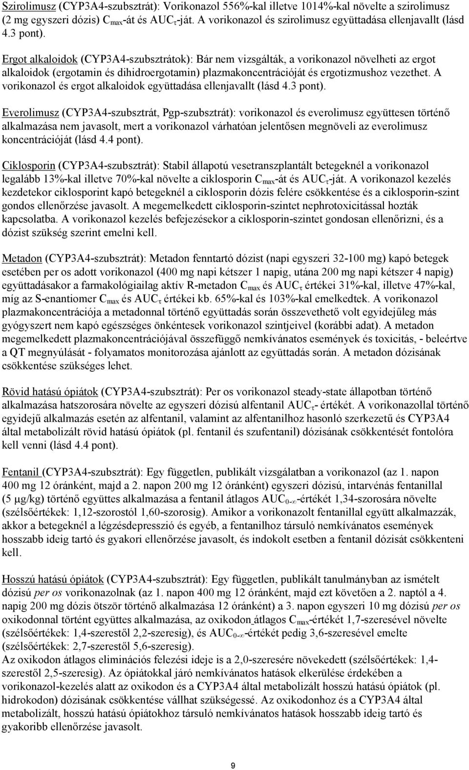 Ergot alkaloidok (CYP3A4-szubsztrátok): Bár nem vizsgálták, a vorikonazol növelheti az ergot alkaloidok (ergotamin és dihidroergotamin) plazmakoncentrációját és ergotizmushoz vezethet.