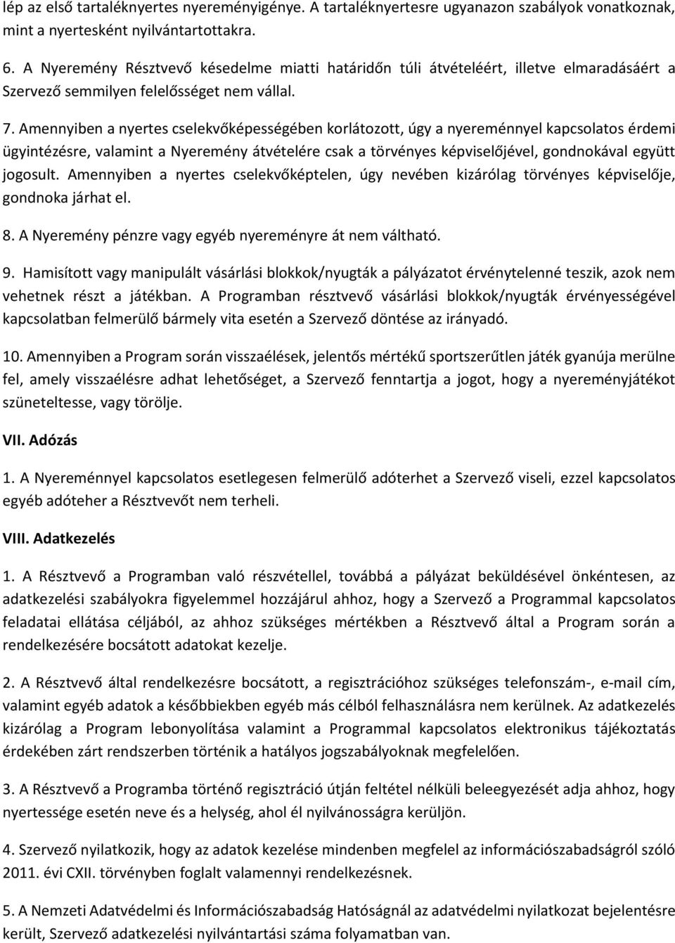 Amennyiben a nyertes cselekvőképességében korlátozott, úgy a nyereménnyel kapcsolatos érdemi ügyintézésre, valamint a Nyeremény átvételére csak a törvényes képviselőjével, gondnokával együtt jogosult.