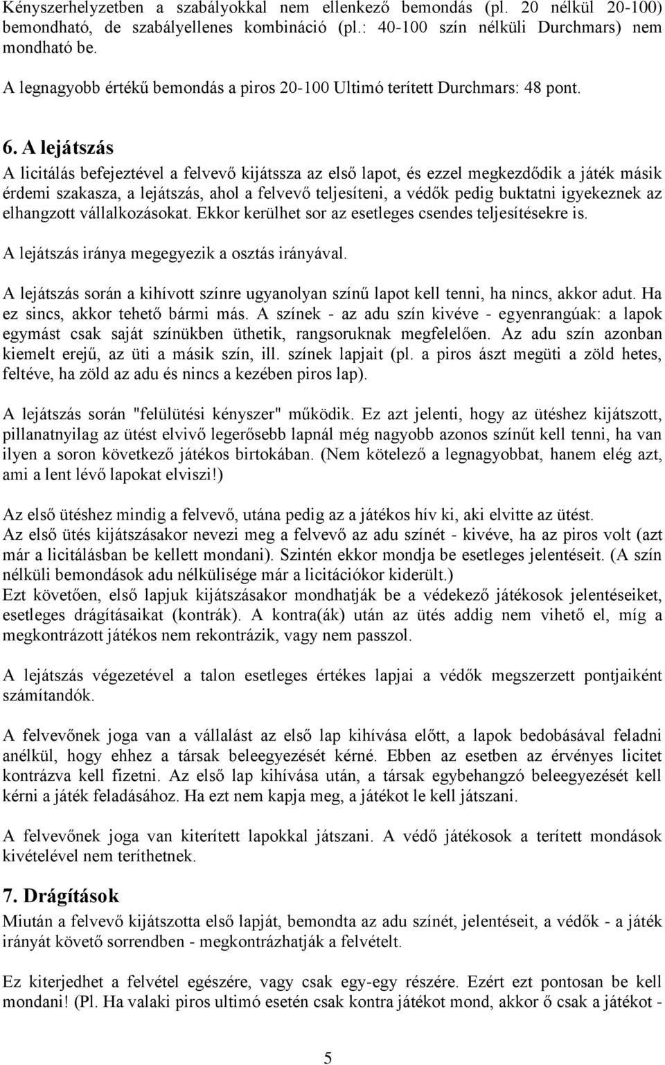 A lejátszás A licitálás befejeztével a felvevő kijátssza az első lapot, és ezzel megkezdődik a játék másik érdemi szakasza, a lejátszás, ahol a felvevő teljesíteni, a védők pedig buktatni igyekeznek