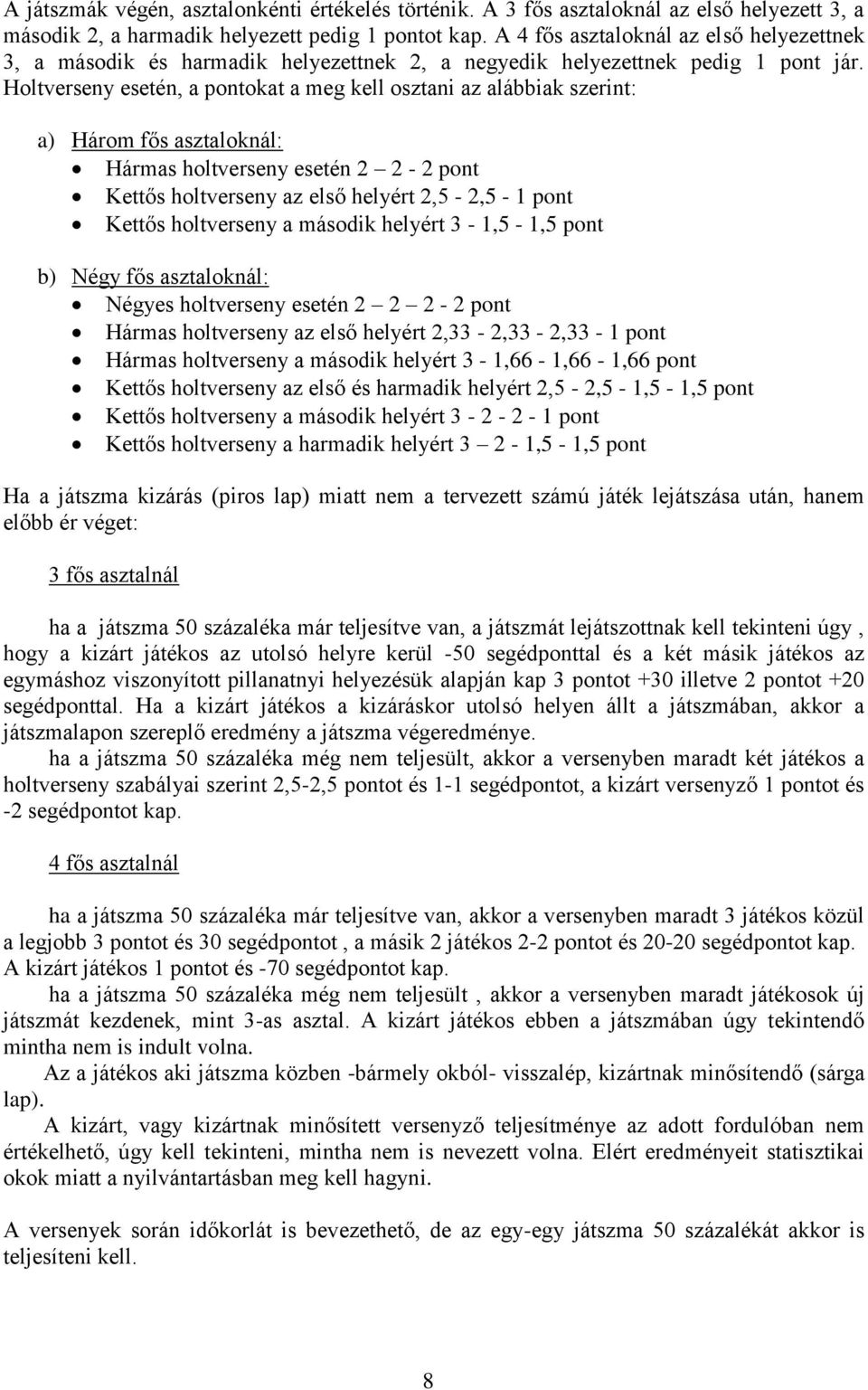 Holtverseny esetén, a pontokat a meg kell osztani az alábbiak szerint: a) Három fős asztaloknál: Hármas holtverseny esetén 2 2-2 pont Kettős holtverseny az első helyért 2,5-2,5-1 pont Kettős