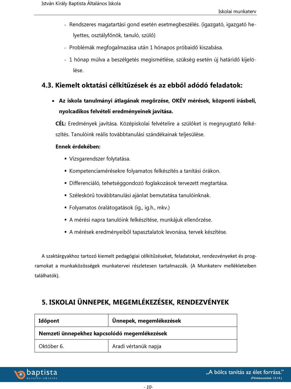 Kiemelt oktatási célkitűzések és az ebből adódó feladatok: Az iskola tanulmányi átlagának megőrzése, OKÉV mérések, központi írásbeli, nyolcadikos felvételi eredményeinek javítása.