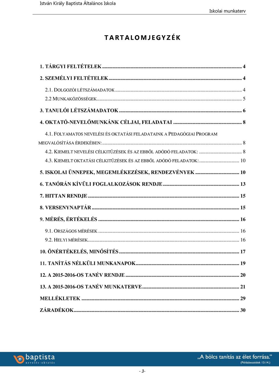 KIEMELT NEVELÉSI CÉLKITŰZÉSEK ÉS AZ EBBŐL ADÓDÓ FELADATOK:... 8 4.3. KIEMELT OKTATÁSI CÉLKITŰZÉSEK ÉS AZ EBBŐL ADÓDÓ FELADATOK:... 10 5. ISKOLAI ÜNNEPEK, MEGEMLÉKEZÉSEK, RENDEZVÉNYEK... 10 6.