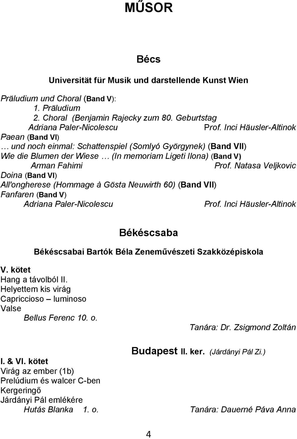 All'ongherese (Hommage à Gösta Neuwirth 60) (Band VII) Fanfaren (Band V) Adriana Paler-Nicolescu Prof. Natasa Veljkovic Prof.