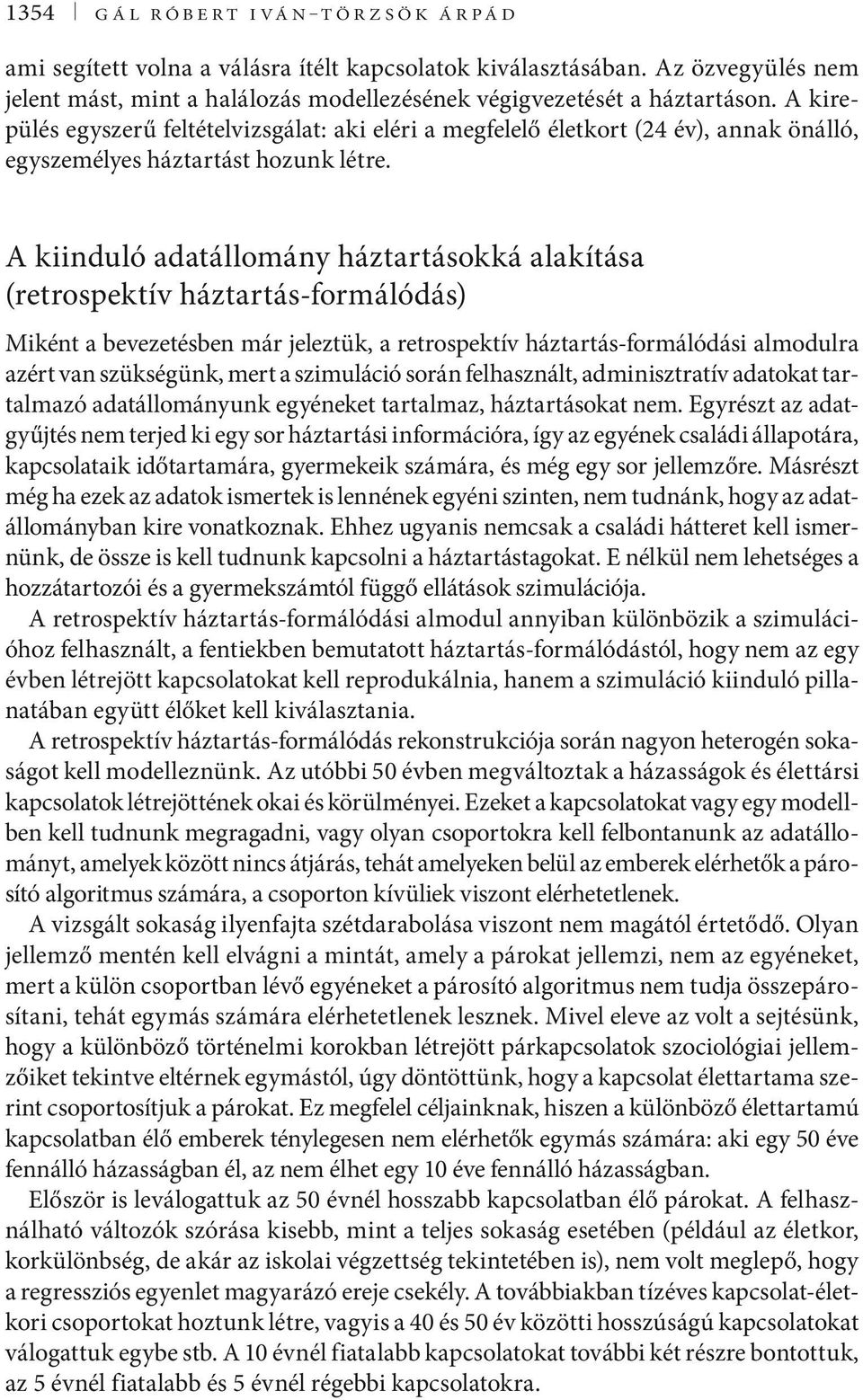 A kiinduló adatállomány háztartásokká alakítása (retrospektív háztartás-formálódás) Miként a bevezetésben már jeleztük, a retrospektív háztartás-formálódási almodulra azért van szükségünk, mert a