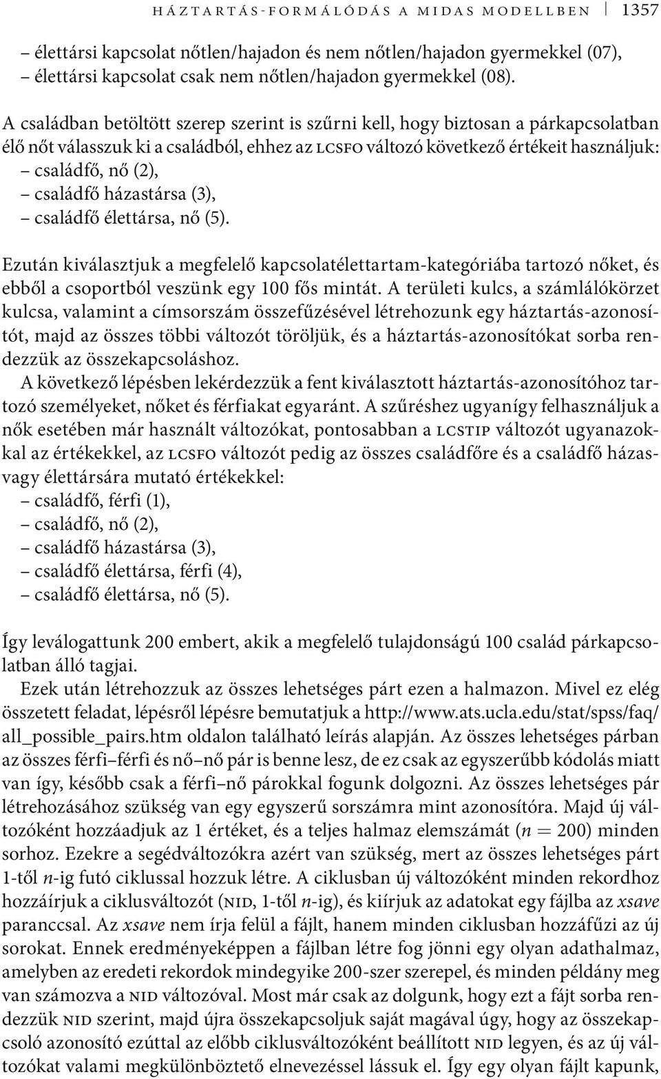 házastársa (3), családfő élettársa, nő (5). Ezután kiválasztjuk a megfelelő kapcsolatélettartam-kategóriába tartozó nőket, és ebből a csoportból veszünk egy 100 fős mintát.