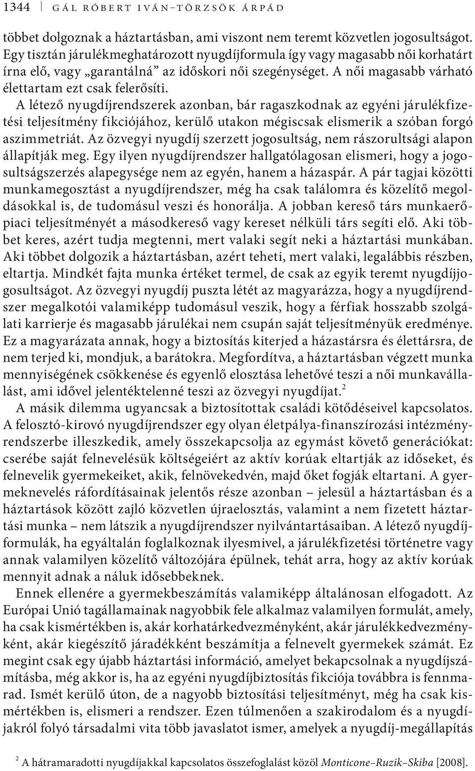 A létező nyugdíjrendszerek azonban, bár ragaszkodnak az egyéni járulékfizetési teljesítmény fikciójához, kerülő utakon mégiscsak elismerik a szóban forgó aszimmetriát.