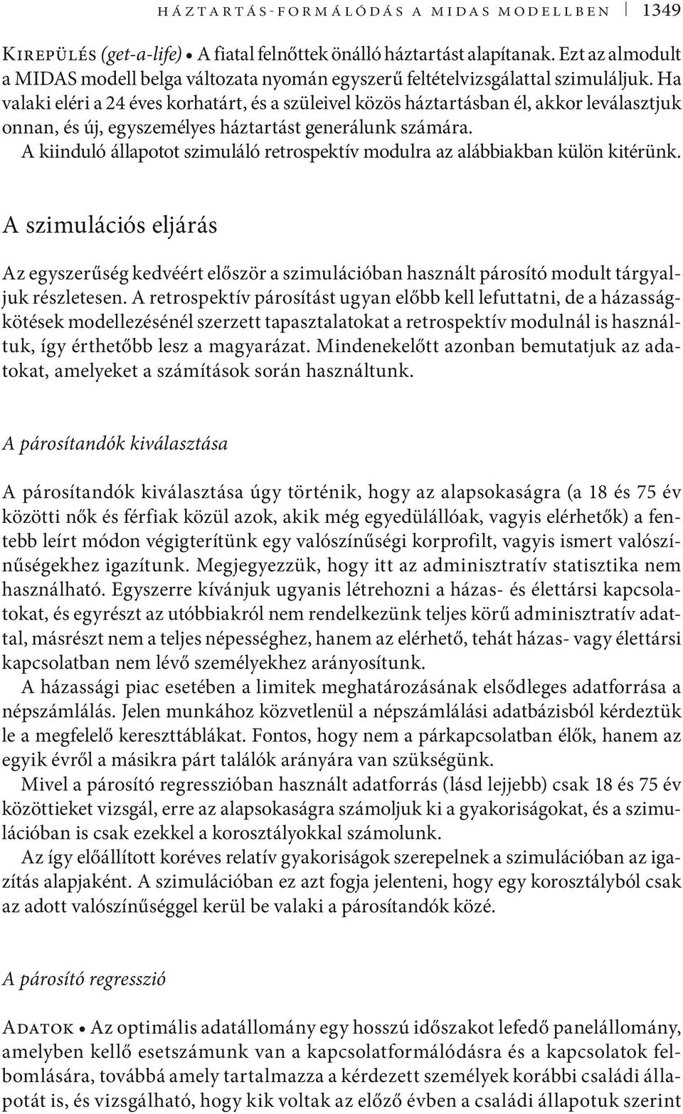 Ha valaki eléri a 24 éves korhatárt, és a szüleivel közös háztartásban él, akkor leválasztjuk onnan, és új, egyszemélyes háztartást generálunk számára.