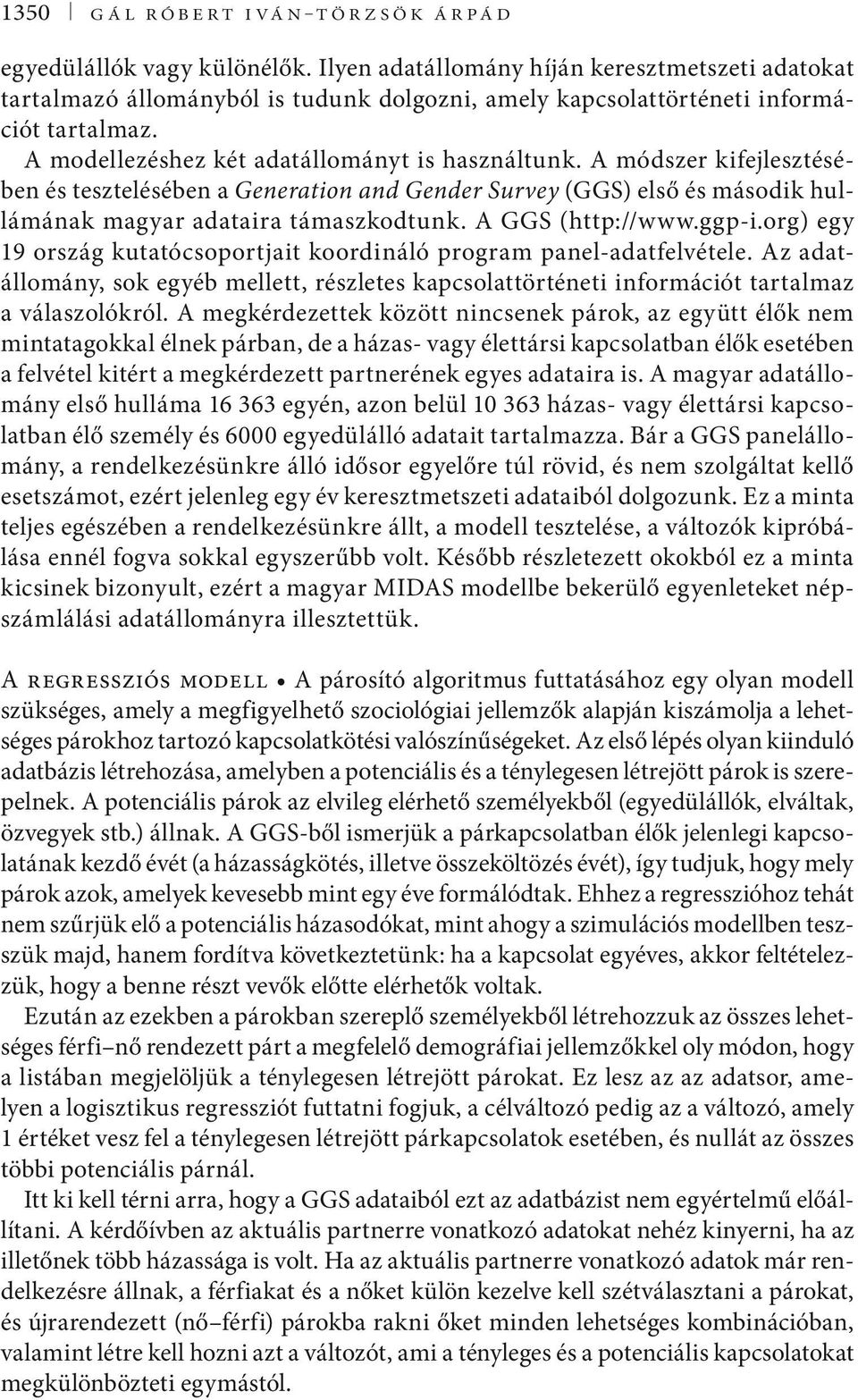 A módszer kifejlesztésében és tesztelésében a Generation and Gender Survey (ggs) első és második hullámának magyar adataira támaszkodtunk. A GGS (http://www.ggp-i.