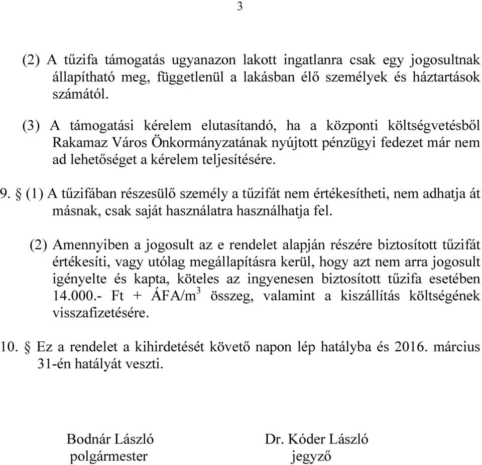 (1) A tűzifában részesülő személy a tűzifát nem értékesítheti, nem adhatja át másnak, csak saját használatra használhatja fel.